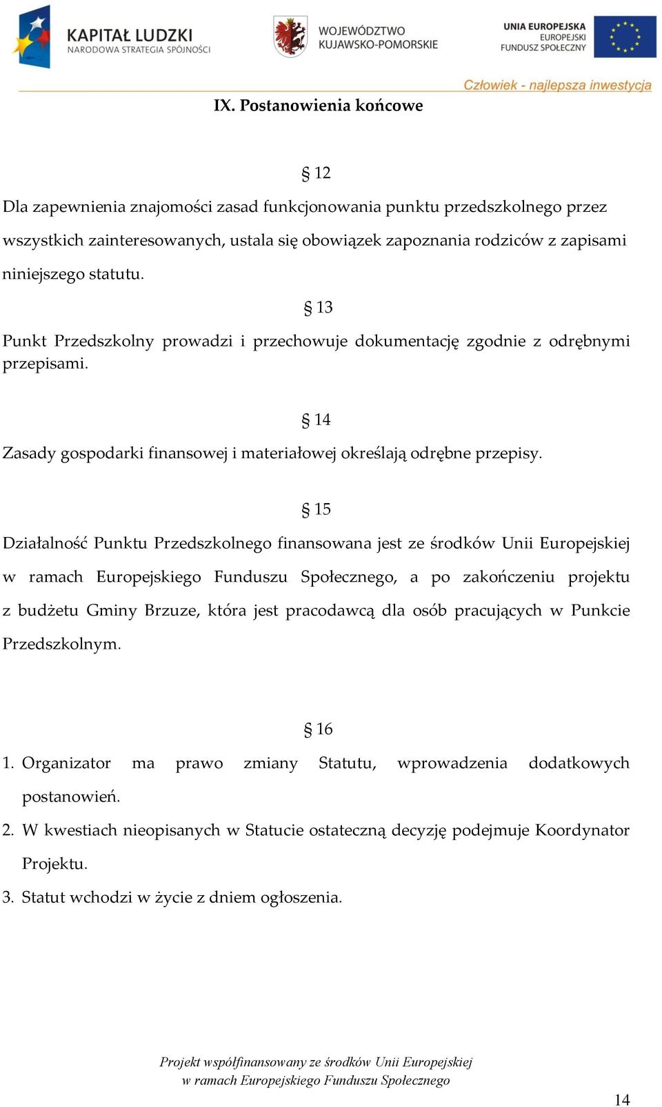 15 Działalność Punktu Przedszkolnego finansowana jest ze środków Unii Europejskiej, a po zakończeniu projektu z budżetu Gminy Brzuze, która jest pracodawcą dla osób pracujących w Punkcie