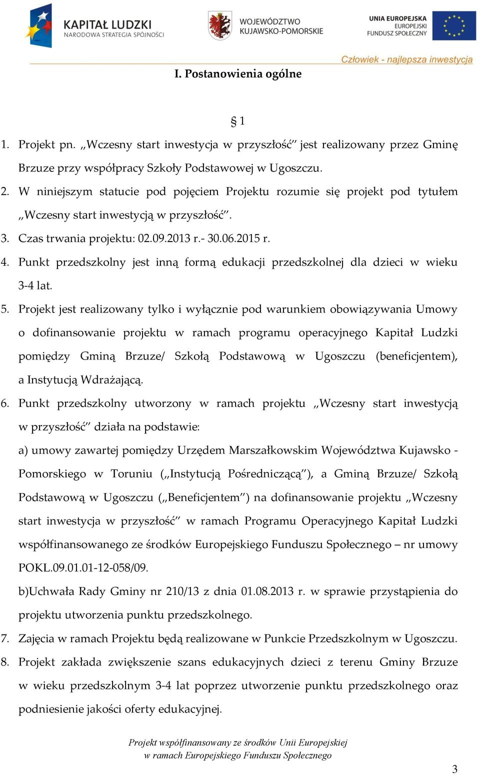 Punkt przedszkolny jest inną formą edukacji przedszkolnej dla dzieci w wieku 3-4 lat. 5.