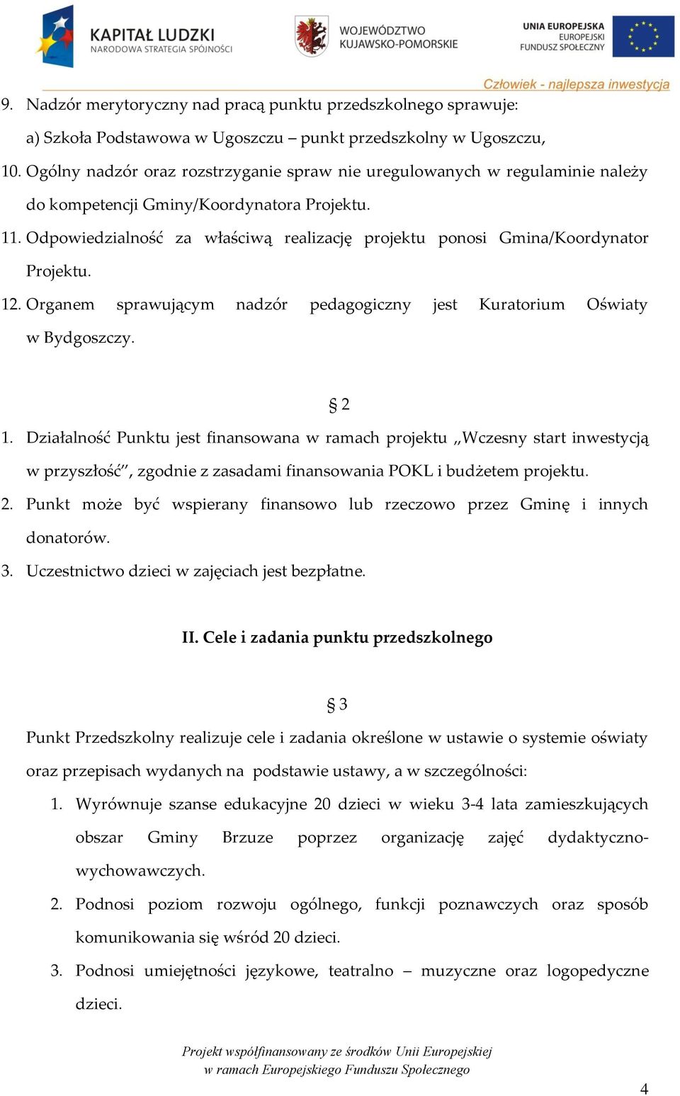 Odpowiedzialność za właściwą realizację projektu ponosi Gmina/Koordynator Projektu. 12. Organem sprawującym nadzór pedagogiczny jest Kuratorium Oświaty w Bydgoszczy. 2 1.