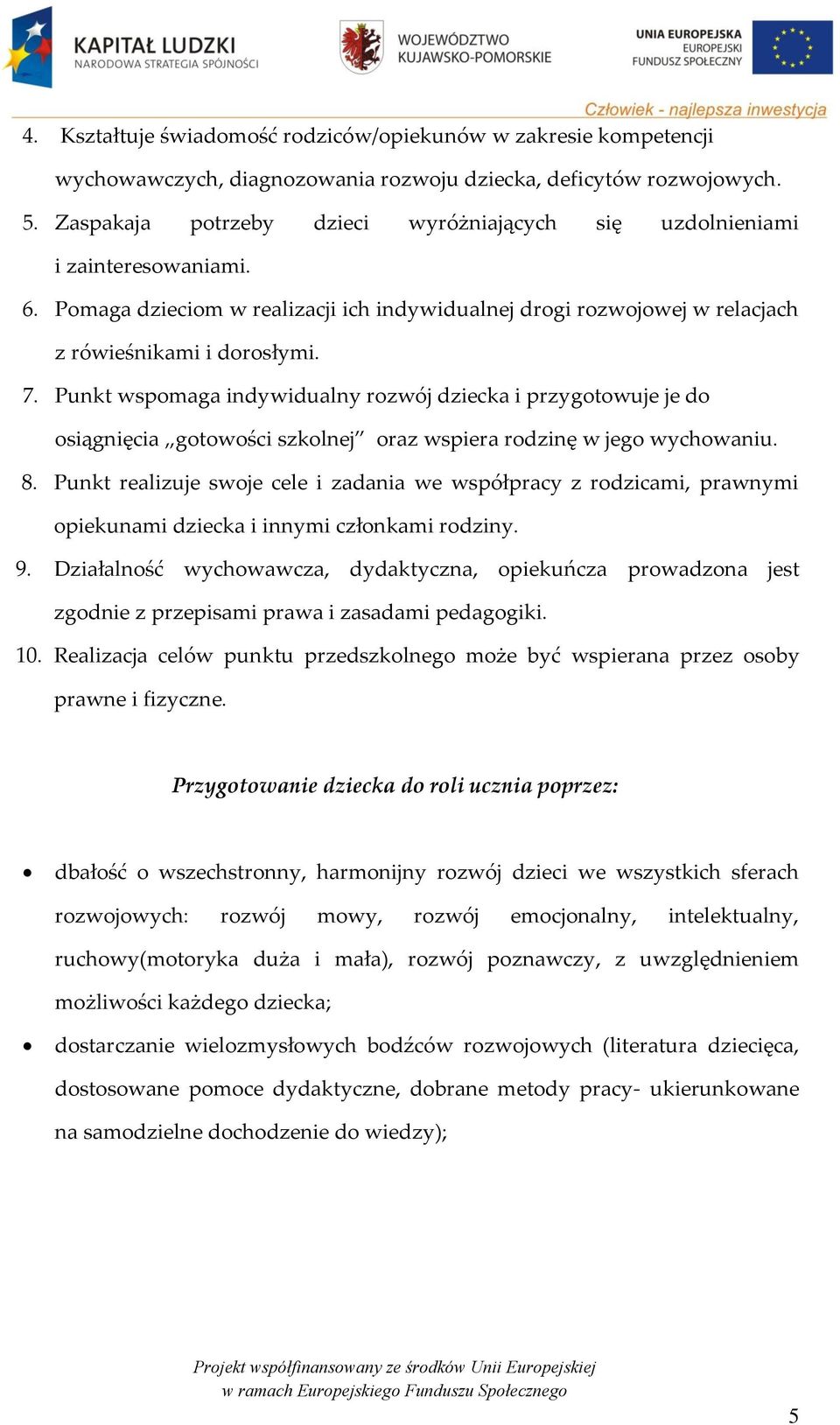 Punkt wspomaga indywidualny rozwój dziecka i przygotowuje je do osiągnięcia gotowości szkolnej oraz wspiera rodzinę w jego wychowaniu. 8.