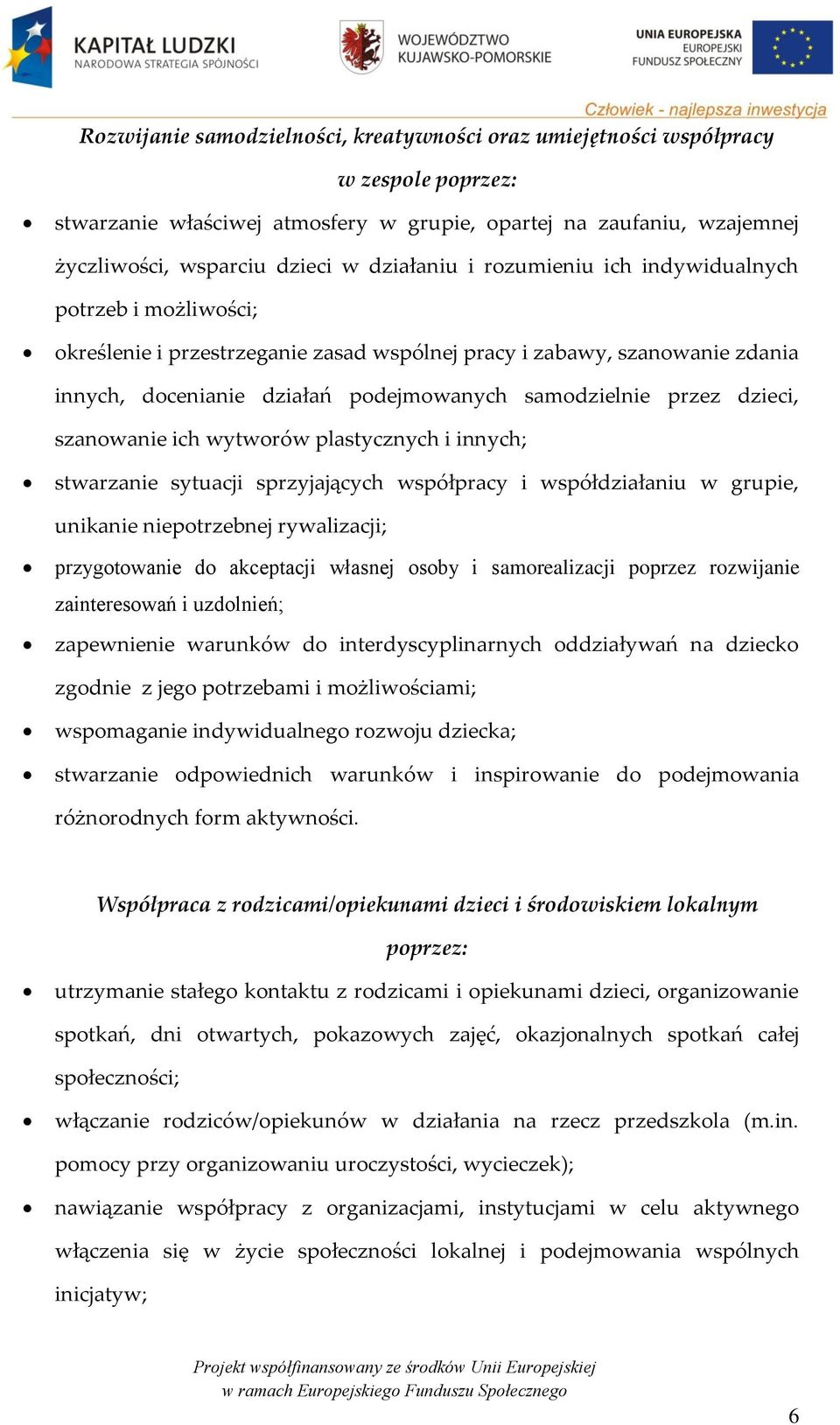 przez dzieci, szanowanie ich wytworów plastycznych i innych; stwarzanie sytuacji sprzyjających współpracy i współdziałaniu w grupie, unikanie niepotrzebnej rywalizacji; przygotowanie do akceptacji