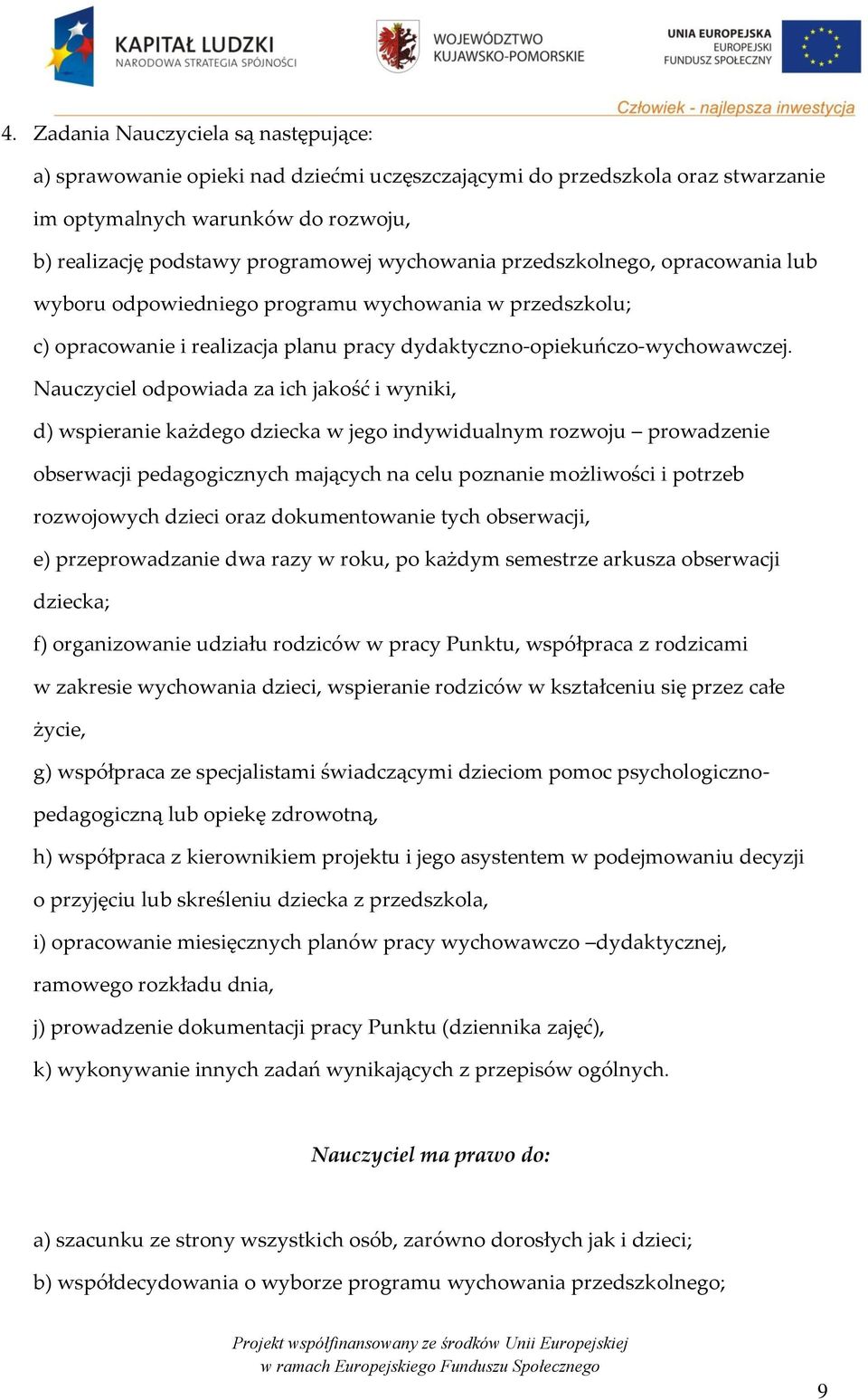 Nauczyciel odpowiada za ich jakość i wyniki, d) wspieranie każdego dziecka w jego indywidualnym rozwoju prowadzenie obserwacji pedagogicznych mających na celu poznanie możliwości i potrzeb