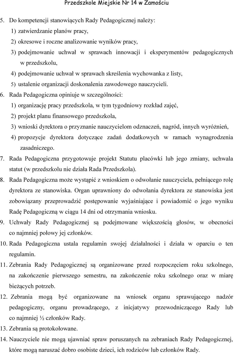 Rada Pedagogiczna opiniuje w szczególności: 1) organizację pracy przedszkola, w tym tygodniowy rozkład zajęć, 2) projekt planu finansowego przedszkola, 3) wnioski dyrektora o przyznanie nauczycielom