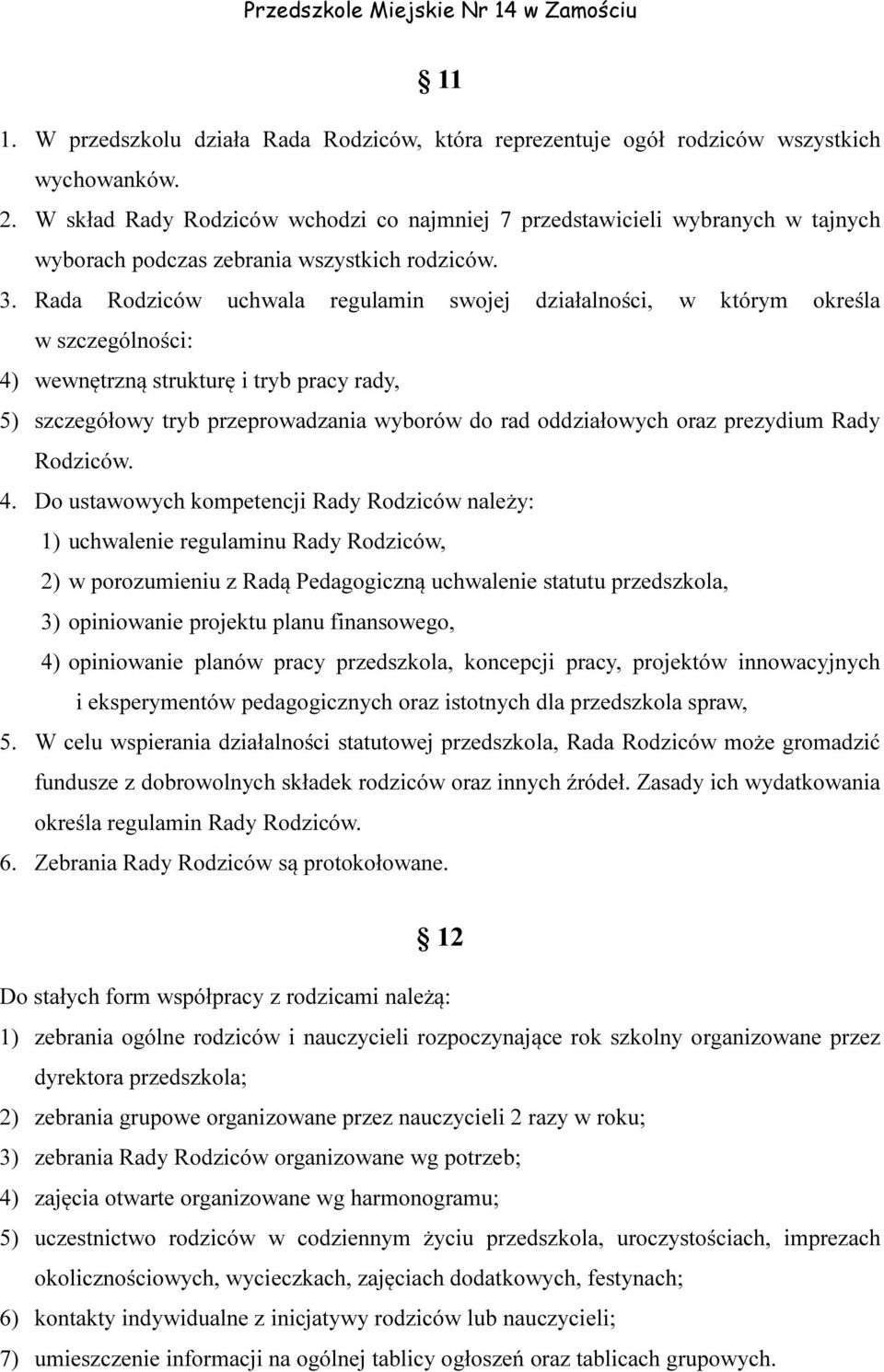 Rada Rodziców uchwala regulamin swojej działalności, w którym określa w szczególności: 4) wewnętrzną strukturę i tryb pracy rady, 5) szczegółowy tryb przeprowadzania wyborów do rad oddziałowych oraz