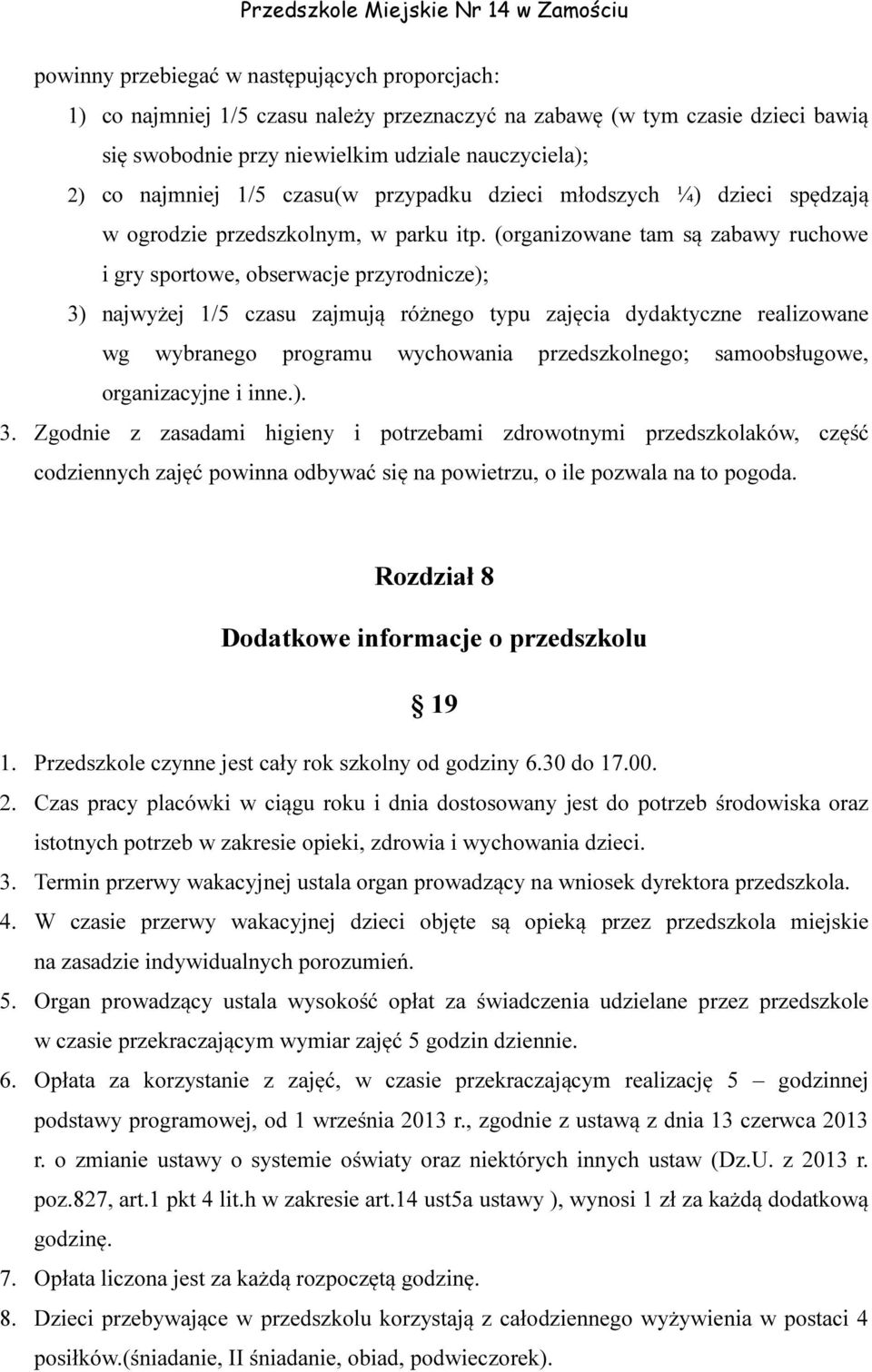 (organizowane tam są zabawy ruchowe i gry sportowe, obserwacje przyrodnicze); 3) najwyżej 1/5 czasu zajmują różnego typu zajęcia dydaktyczne realizowane wg wybranego programu wychowania