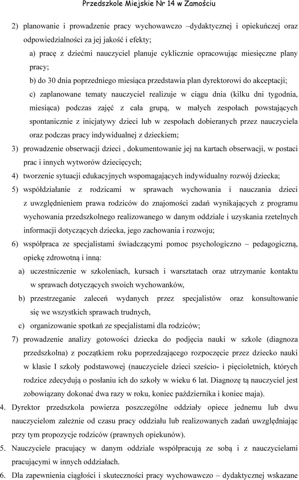 grupą, w małych zespołach powstających spontanicznie z inicjatywy dzieci lub w zespołach dobieranych przez nauczyciela oraz podczas pracy indywidualnej z dzieckiem; 3) prowadzenie obserwacji dzieci,