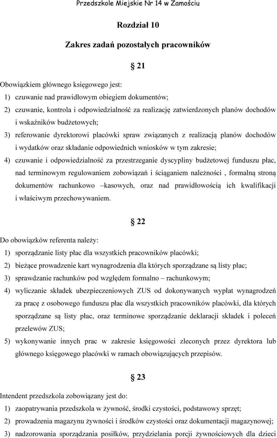 zakresie; 4) czuwanie i odpowiedzialność za przestrzeganie dyscypliny budżetowej funduszu płac, nad terminowym regulowaniem zobowiązań i ściąganiem należności, formalną stroną dokumentów rachunkowo