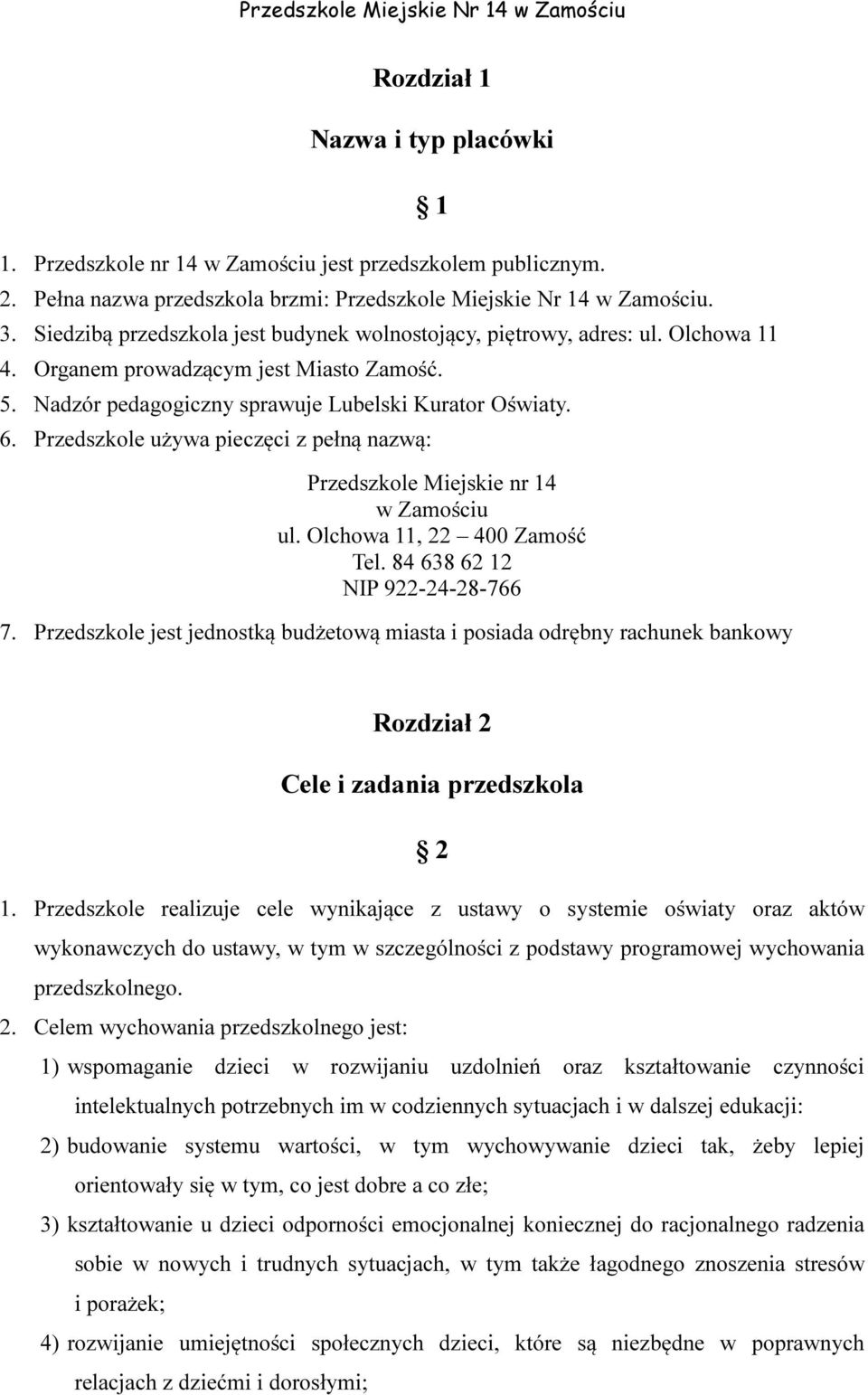 Przedszkole używa pieczęci z pełną nazwą: Przedszkole Miejskie nr 14 w Zamościu ul. Olchowa 11, 22 400 Zamość Tel. 84 638 62 12 NIP 922-24-28-766 7.