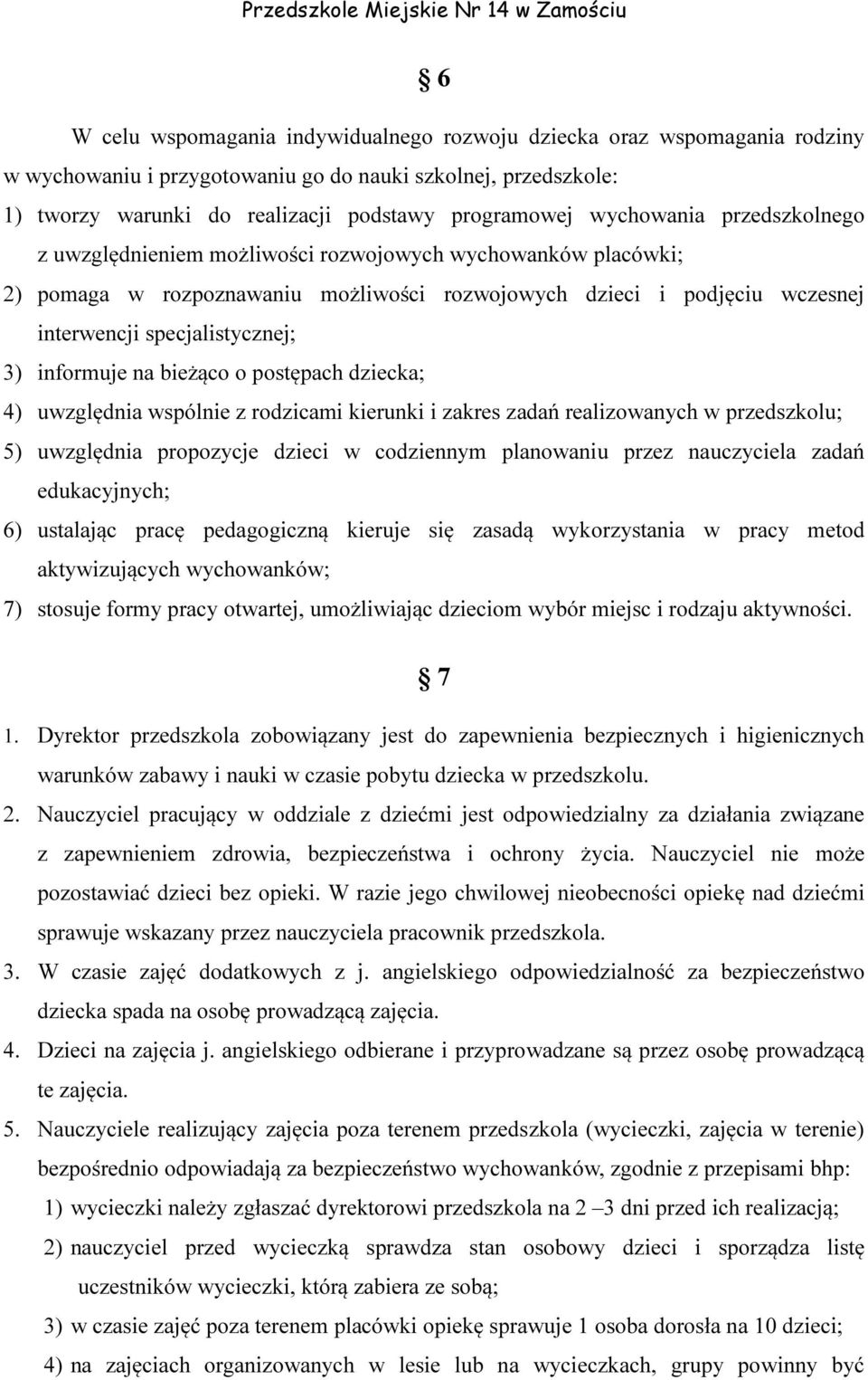 informuje na bieżąco o postępach dziecka; 4) uwzględnia wspólnie z rodzicami kierunki i zakres zadań realizowanych w przedszkolu; 5) uwzględnia propozycje dzieci w codziennym planowaniu przez