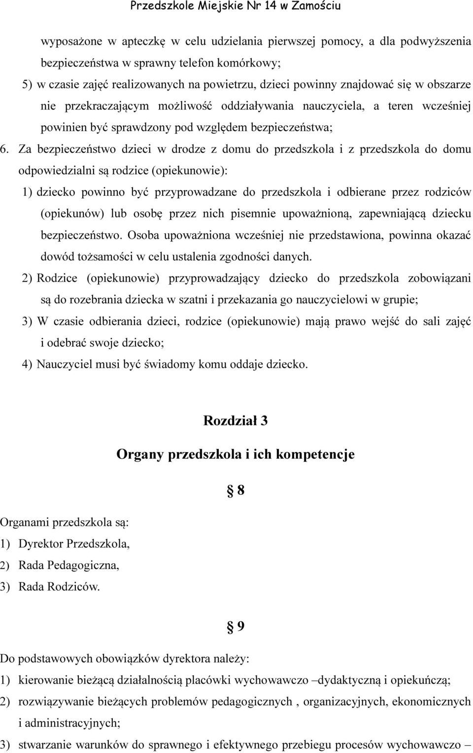 Za bezpieczeństwo dzieci w drodze z domu do przedszkola i z przedszkola do domu odpowiedzialni są rodzice (opiekunowie): 1) dziecko powinno być przyprowadzane do przedszkola i odbierane przez