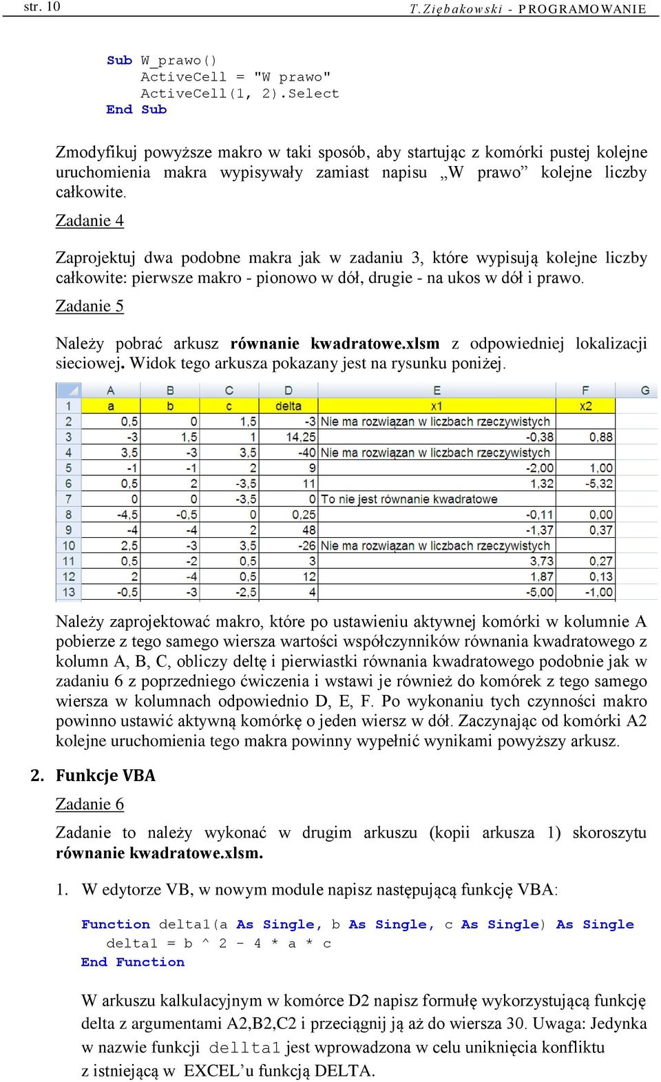 Zadanie 4 Zaprojektuj dwa podobne makra jak w zadaniu 3, które wypisują kolejne liczby całkowite: pierwsze makro - pionowo w dół, drugie - na ukos w dół i prawo.