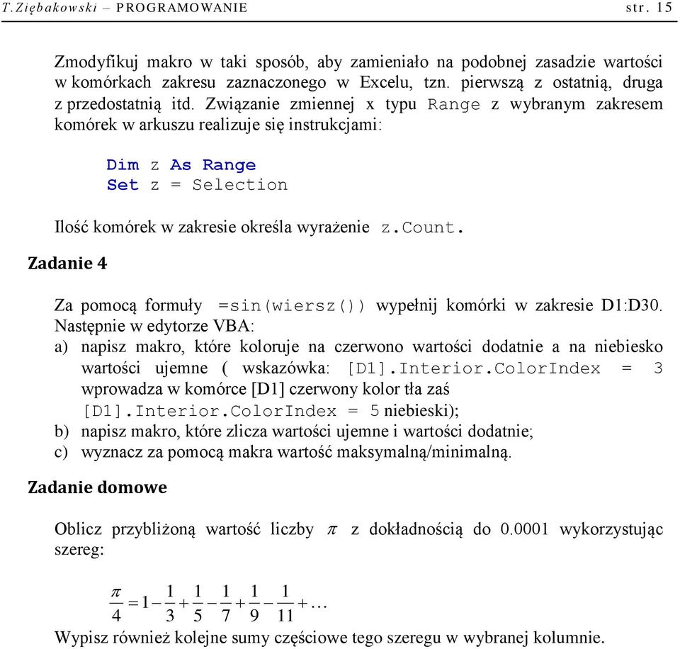 Związanie zmiennej x typu Range z wybranym zakresem komórek w arkuszu realizuje się instrukcjami: Dim z As Range Set z = Selection Ilość komórek w zakresie określa wyrażenie z.count.