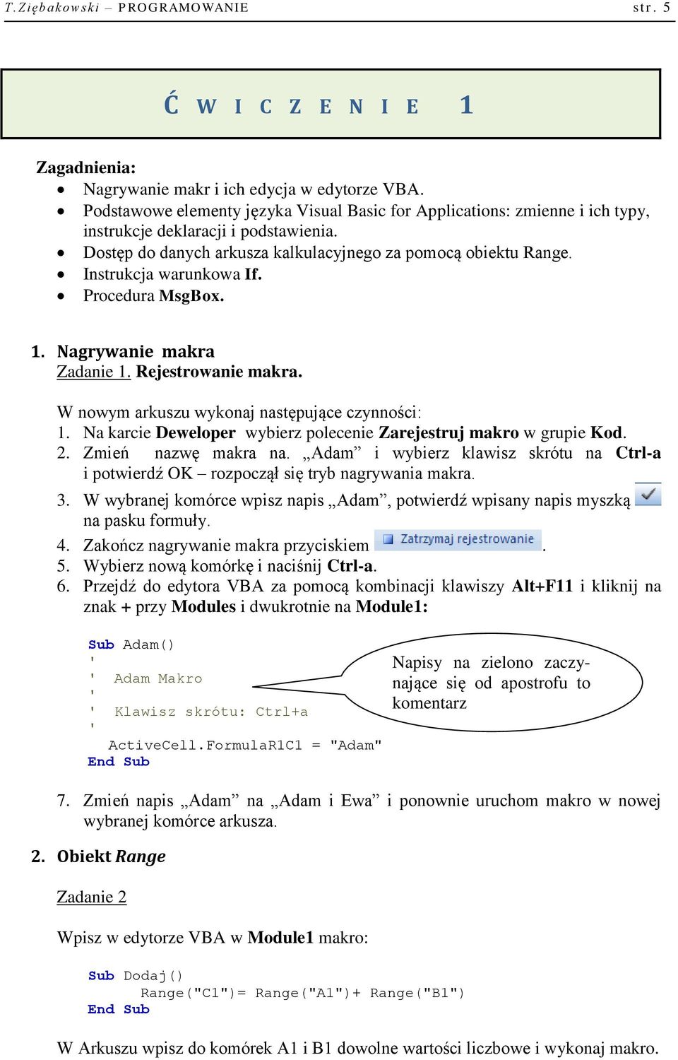 Instrukcja warunkowa If. Procedura MsgBox. 1. Nagrywanie makra Zadanie 1. Rejestrowanie makra. W nowym arkuszu wykonaj następujące czynności: 1.