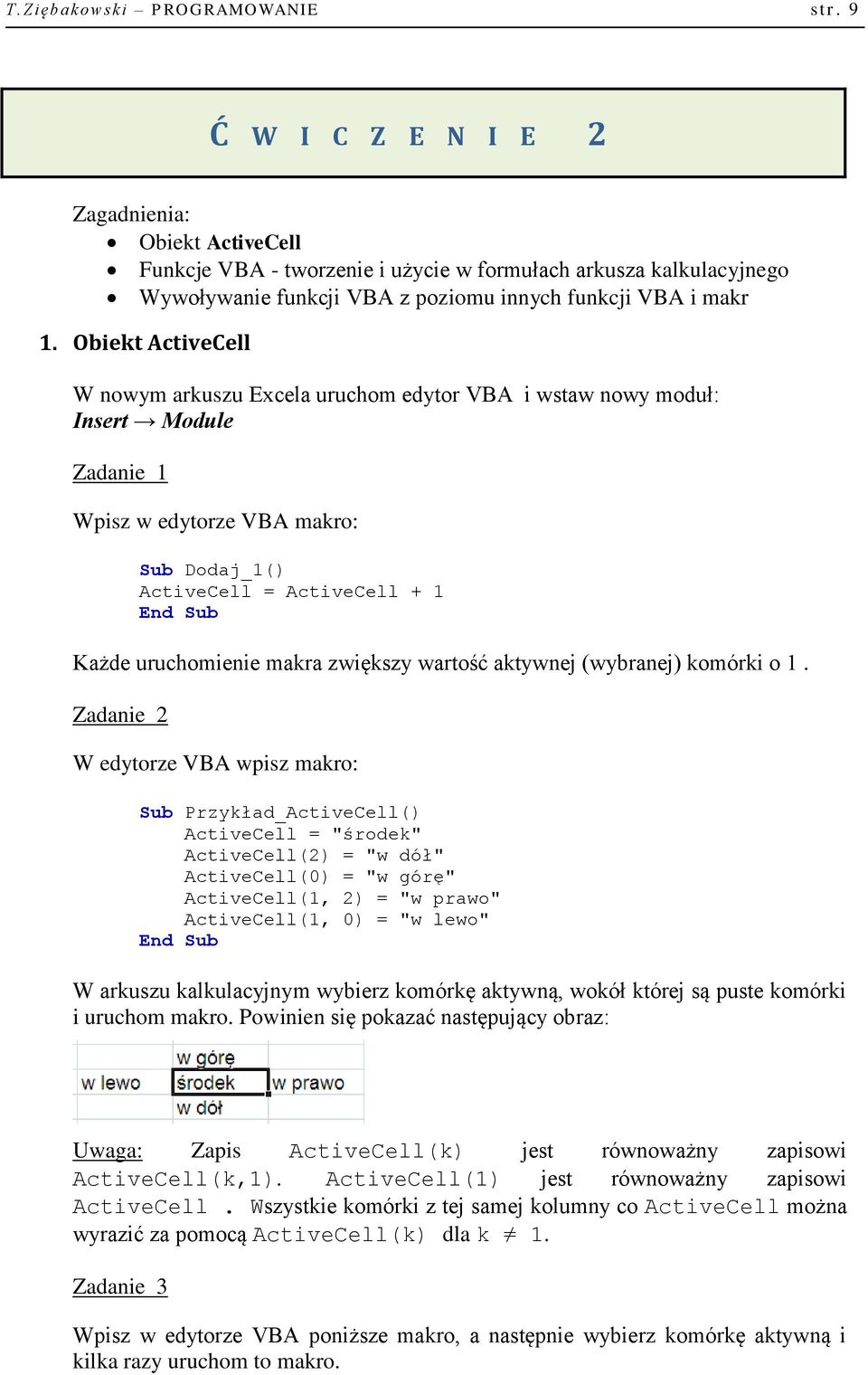 Obiekt ActiveCell W nowym arkuszu Excela uruchom edytor VBA i wstaw nowy moduł: Insert Module Zadanie 1 Wpisz w edytorze VBA makro: Sub Dodaj_1() ActiveCell = ActiveCell + 1 Każde uruchomienie makra