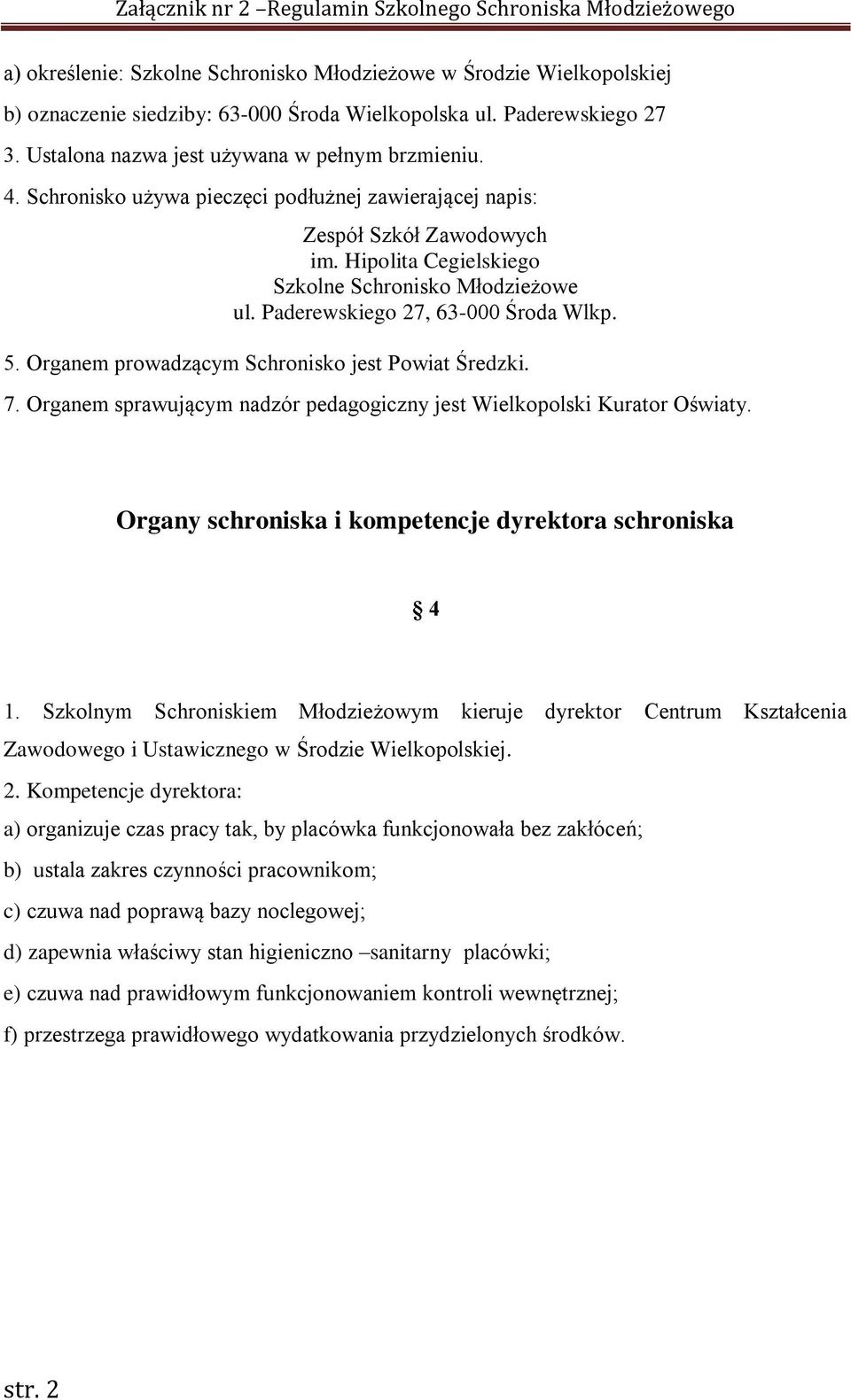 Organem prowadzącym Schronisko jest Powiat Średzki. 7. Organem sprawującym nadzór pedagogiczny jest Wielkopolski Kurator Oświaty. Organy schroniska i kompetencje dyrektora schroniska 4 1.