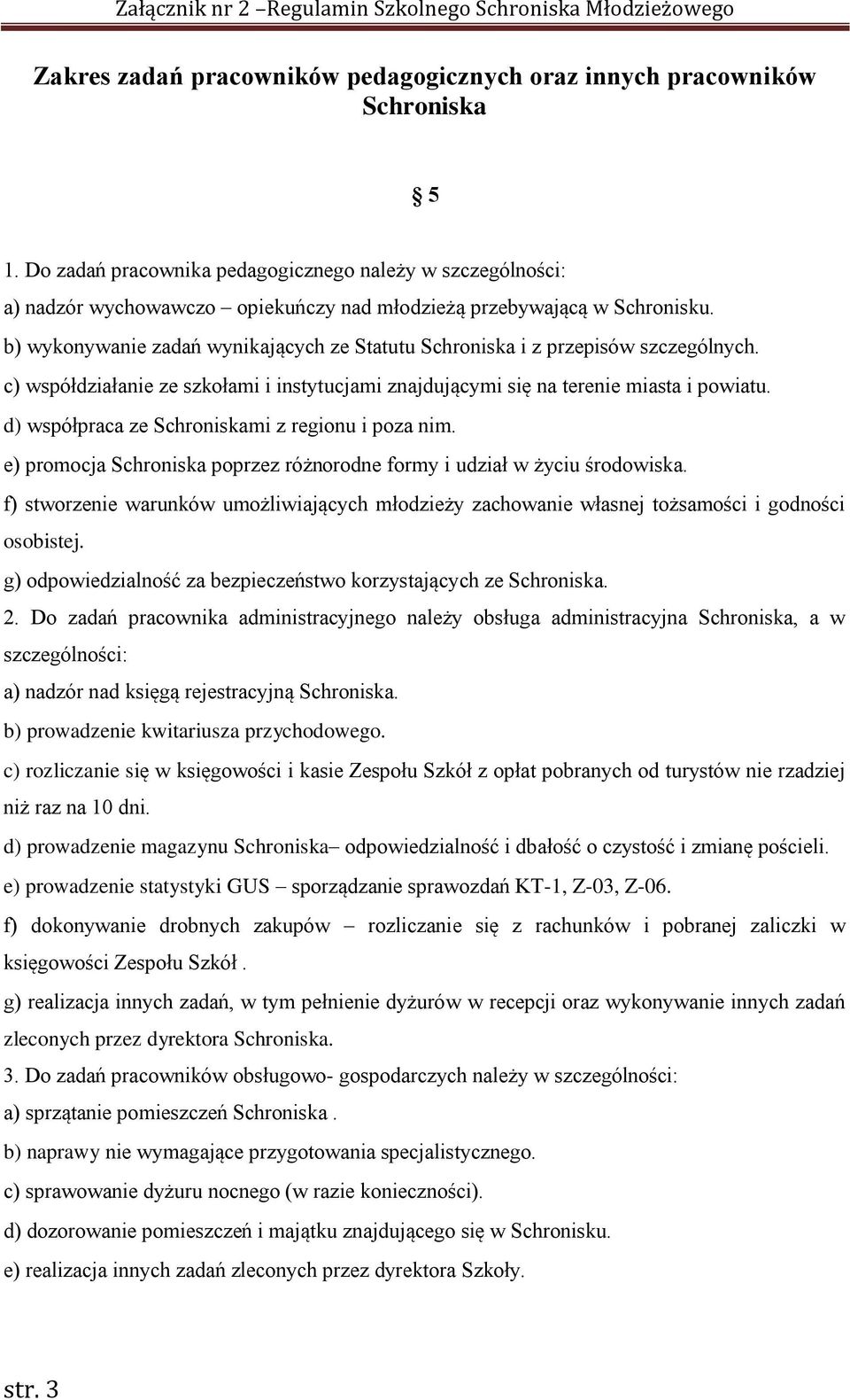 b) wykonywanie zadań wynikających ze Statutu Schroniska i z przepisów szczególnych. c) współdziałanie ze szkołami i instytucjami znajdującymi się na terenie miasta i powiatu.