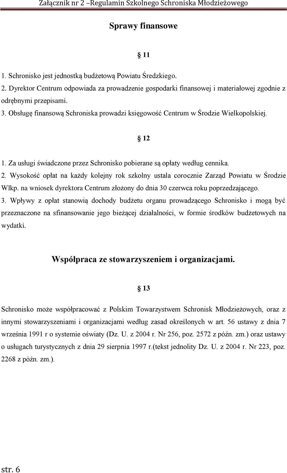 Wysokość opłat na każdy kolejny rok szkolny ustala corocznie Zarząd Powiatu w Środzie Wlkp. na wniosek dyrektora Centrum złożony do dnia 30