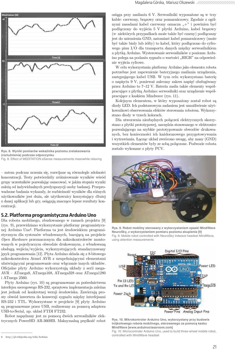 Zgodnie z ogólnymi zasadami kabel czerwony oznacza + i powinien być podłączony do wyjścia 5 V płytki Arduino, kabel brązowy (w niektórych przypadkach może także być czarny) podłączany jest do