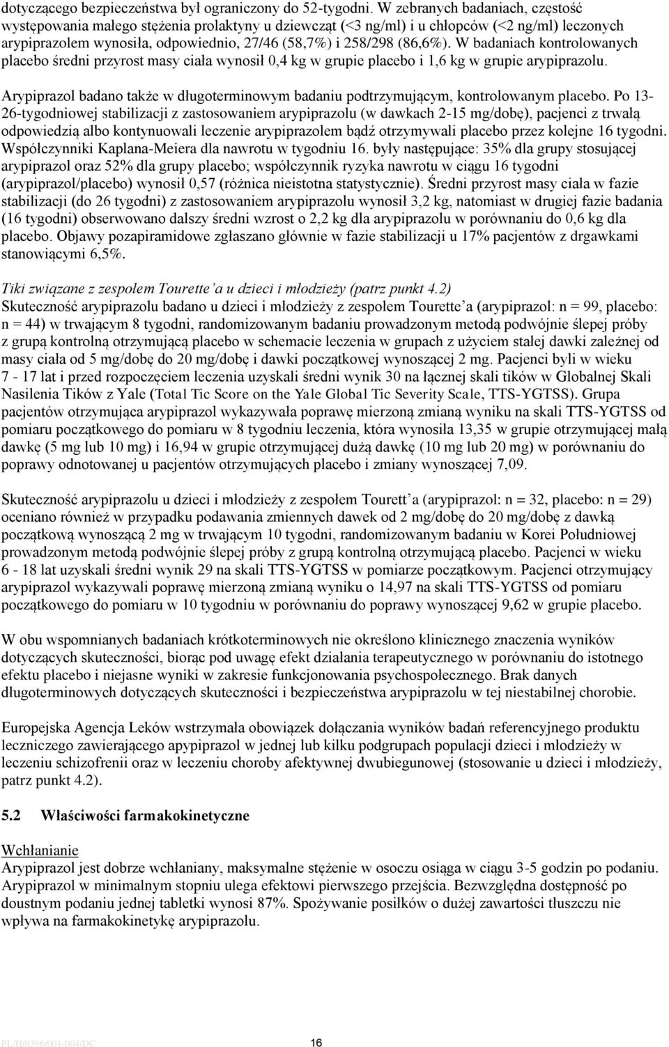 W badaniach kontrolowanych placebo średni przyrost masy ciała wynosił 0,4 kg w grupie placebo i 1,6 kg w grupie arypiprazolu.