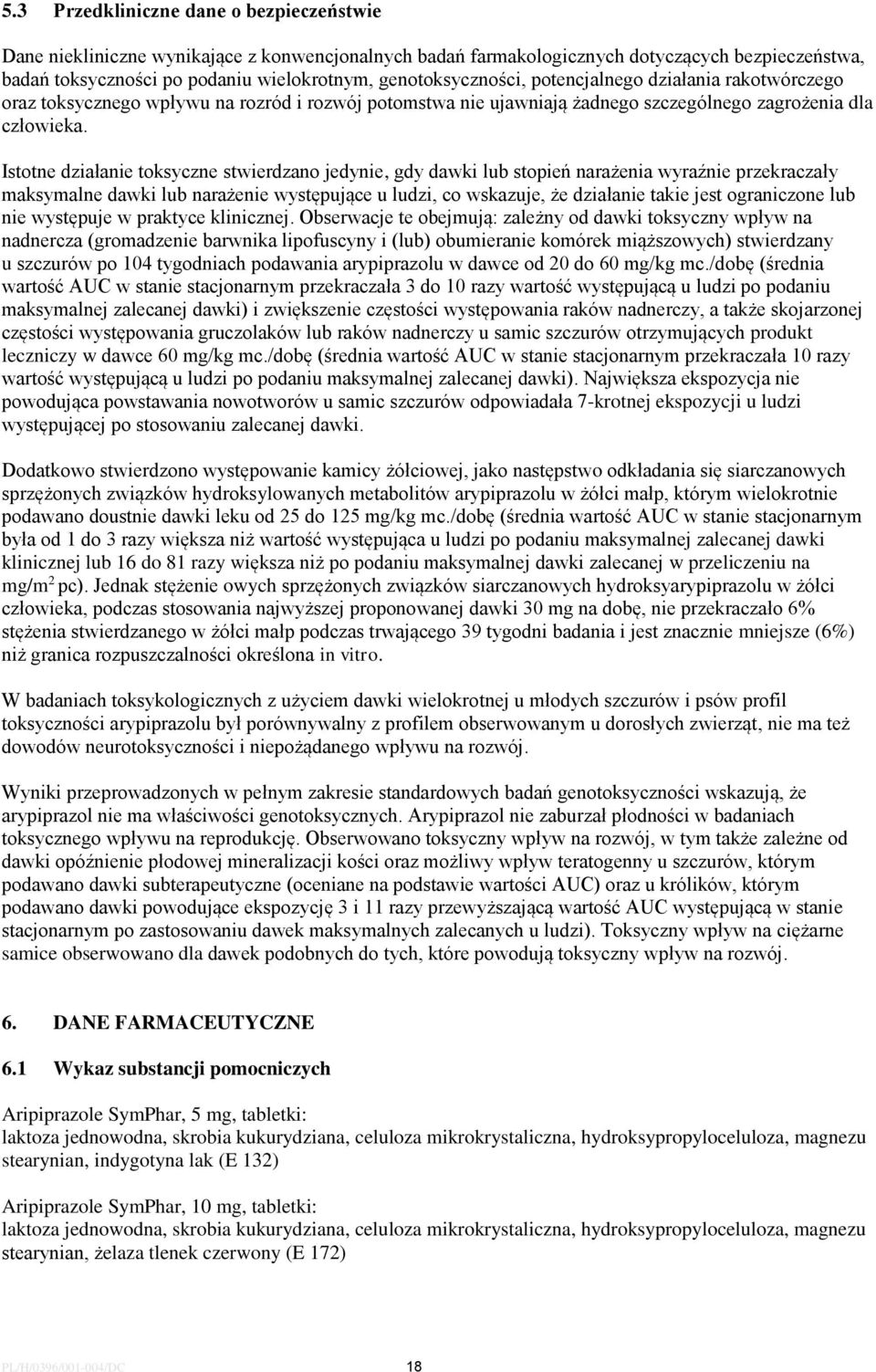 Istotne działanie toksyczne stwierdzano jedynie, gdy dawki lub stopień narażenia wyraźnie przekraczały maksymalne dawki lub narażenie występujące u ludzi, co wskazuje, że działanie takie jest