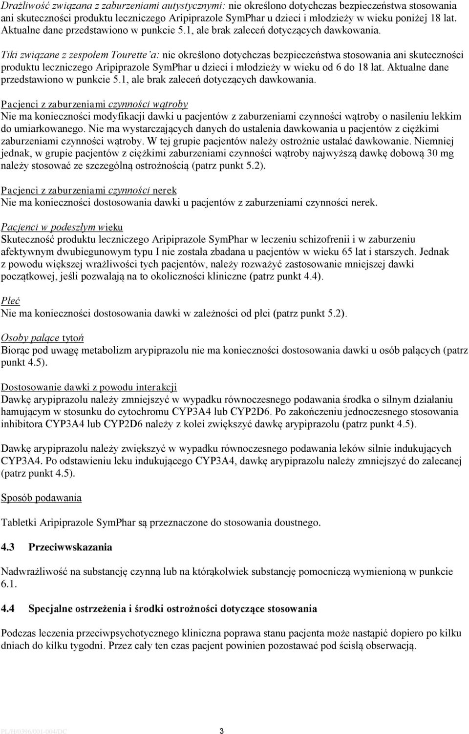 Tiki związane z zespołem Tourette a: nie określono dotychczas bezpieczeństwa stosowania ani skuteczności produktu leczniczego Aripiprazole SymPhar u dzieci i młodzieży w wieku od 6 do 18  Pacjenci z