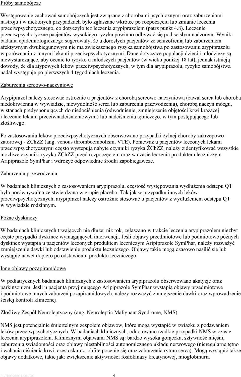 Wyniki badania epidemiologicznego sugerowały, że u dorosłych pacjentów ze schizofrenią lub zaburzeniem afektywnym dwubiegunowym nie ma zwiększonego ryzyka samobójstwa po zastosowaniu arypiprazolu w