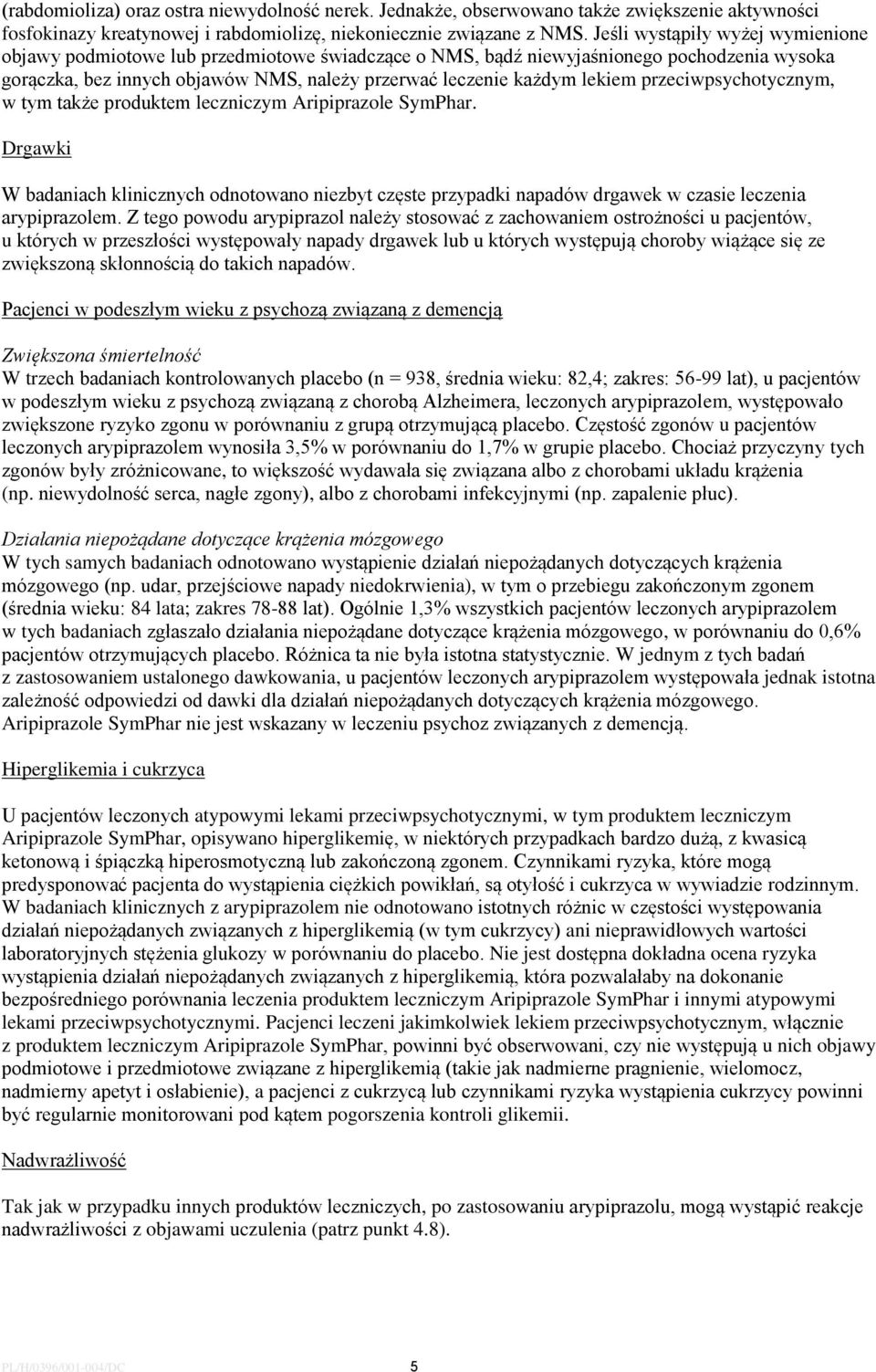 przeciwpsychotycznym, w tym także produktem leczniczym Aripiprazole SymPhar. Drgawki W badaniach klinicznych odnotowano niezbyt częste przypadki napadów drgawek w czasie leczenia arypiprazolem.