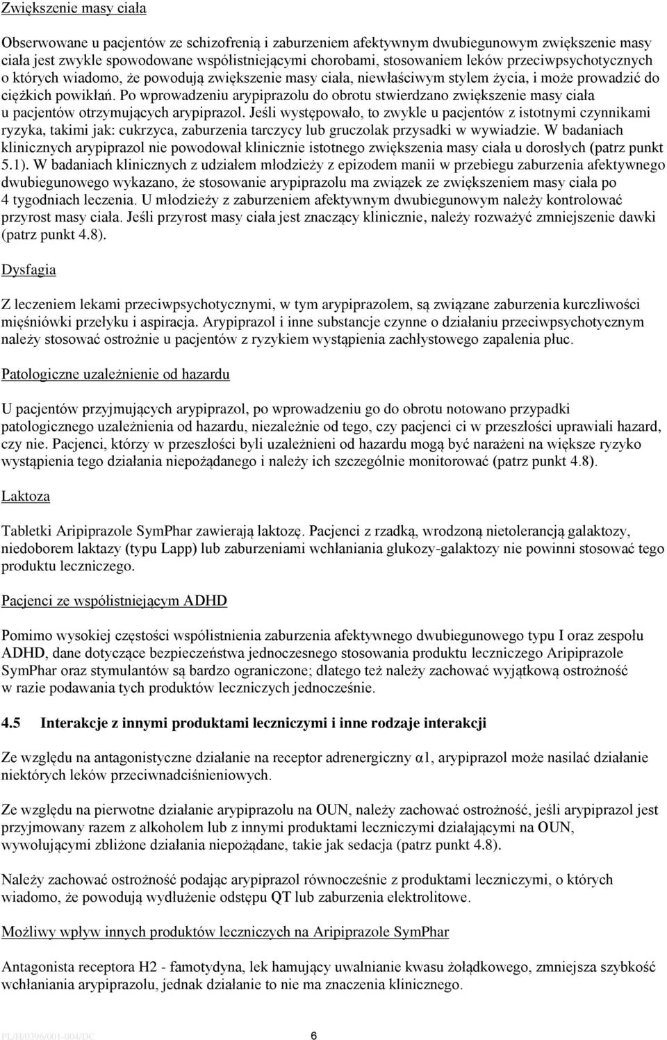 Po wprowadzeniu arypiprazolu do obrotu stwierdzano zwiększenie masy ciała u pacjentów otrzymujących arypiprazol.