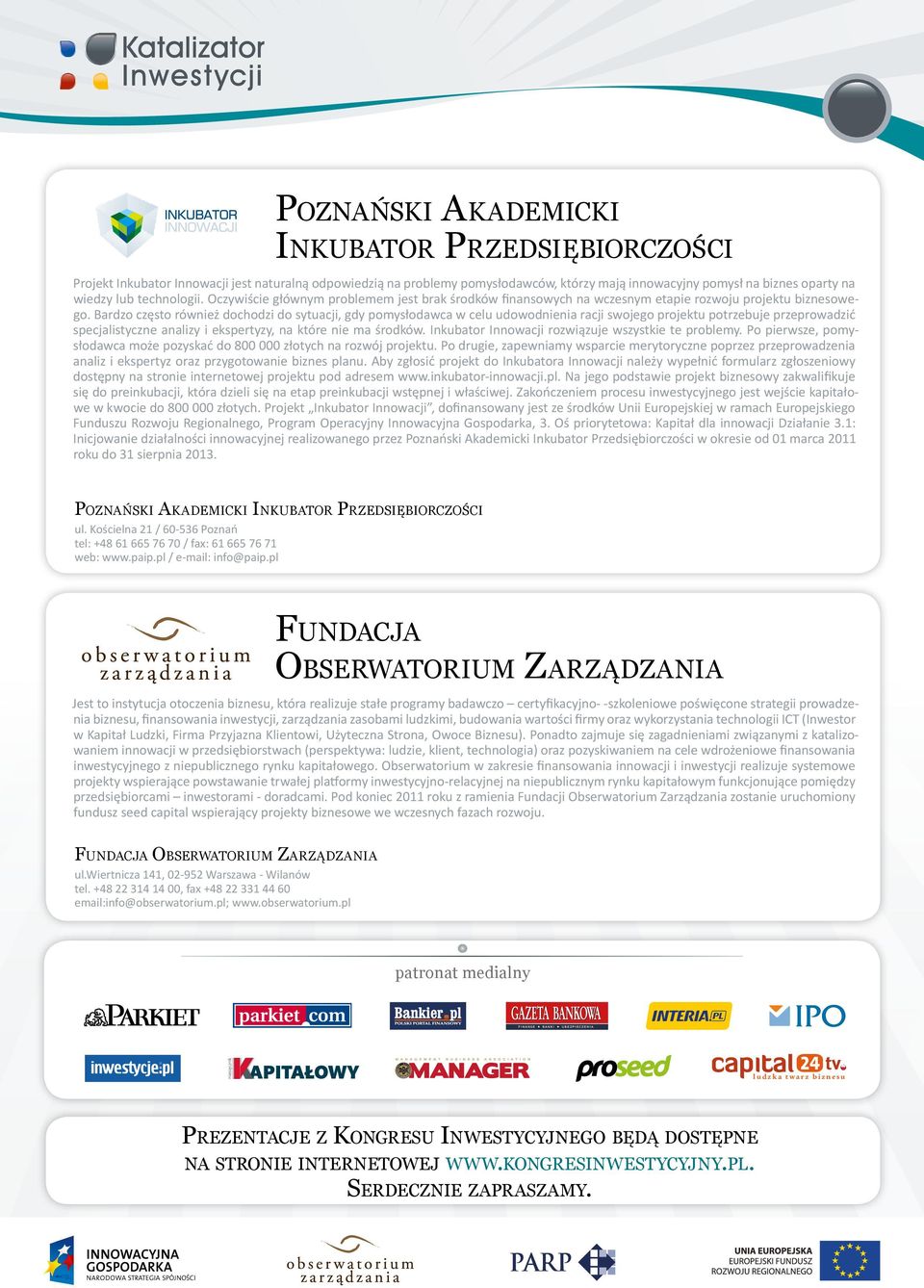 Bardzo często również dochodzi do sytuacji, gdy pomysłodawca w celu udowodnienia racji swojego projektu potrzebuje przeprowadzić specjalistyczne analizy i ekspertyzy, na które nie ma środków.