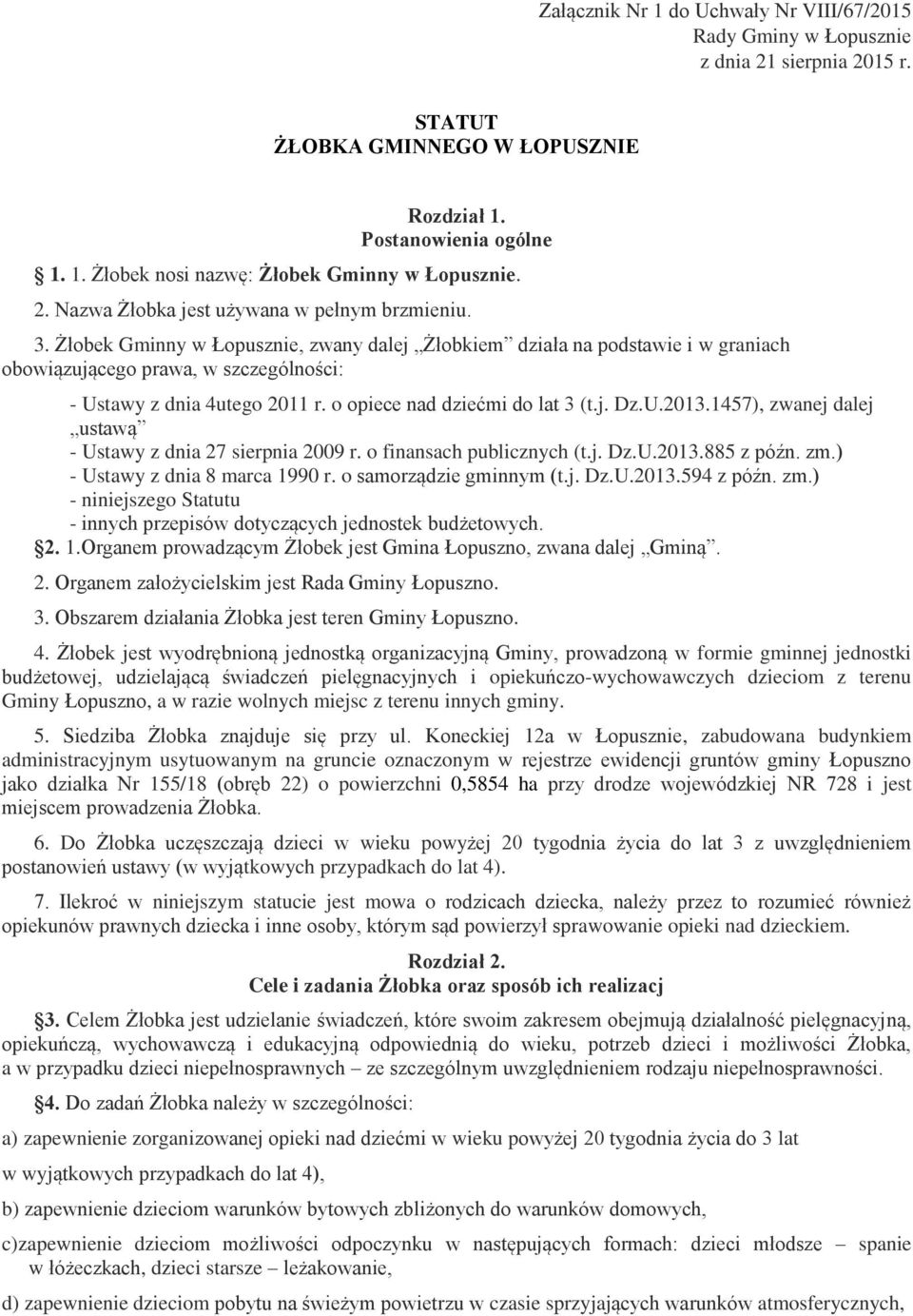 Żłobek Gminny w Łopusznie, zwany dalej Żłobkiem działa na podstawie i w graniach obowiązującego prawa, w szczególności: - Ustawy z dnia 4utego 2011 r. o opiece nad dziećmi do lat 3 (t.j. Dz.U.2013.