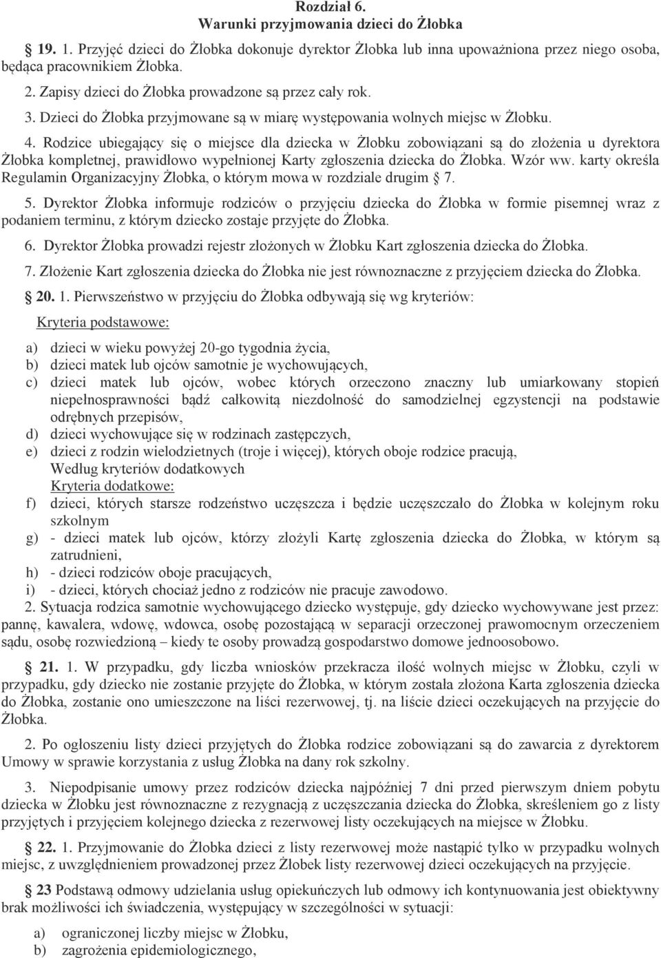 Rodzice ubiegający się o miejsce dla dziecka w Żłobku zobowiązani są do złożenia u dyrektora Żłobka kompletnej, prawidłowo wypełnionej Karty zgłoszenia dziecka do Żłobka. Wzór ww.