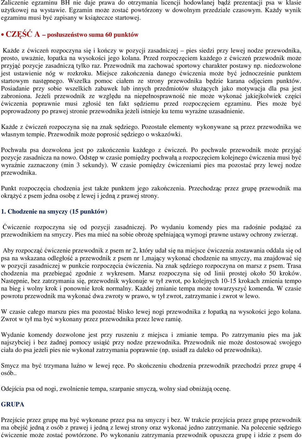 CZĘŚĆ A posłuszeństwo suma 60 punktów Każde z ćwiczeń rozpoczyna się i kończy w pozycji zasadniczej pies siedzi przy lewej nodze przewodnika, prosto, uważnie, łopatka na wysokości jego kolana.