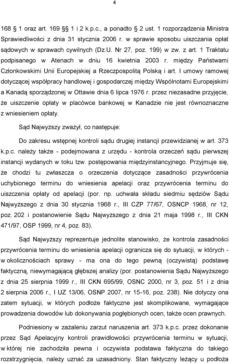 I umowy ramowej dotyczącej współpracy handlowej i gospodarczej między Wspólnotami Europejskimi a Kanadą sporządzonej w Ottawie dnia 6 lipca 1976 r.