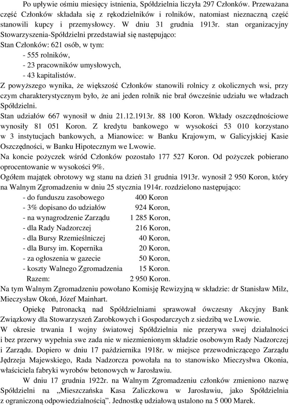 Z powyższego wynika, że większość Członków stanowili rolnicy z okolicznych wsi, przy czym charakterystycznym było, że ani jeden rolnik nie brał ówcześnie udziału we władzach Spółdzielni.