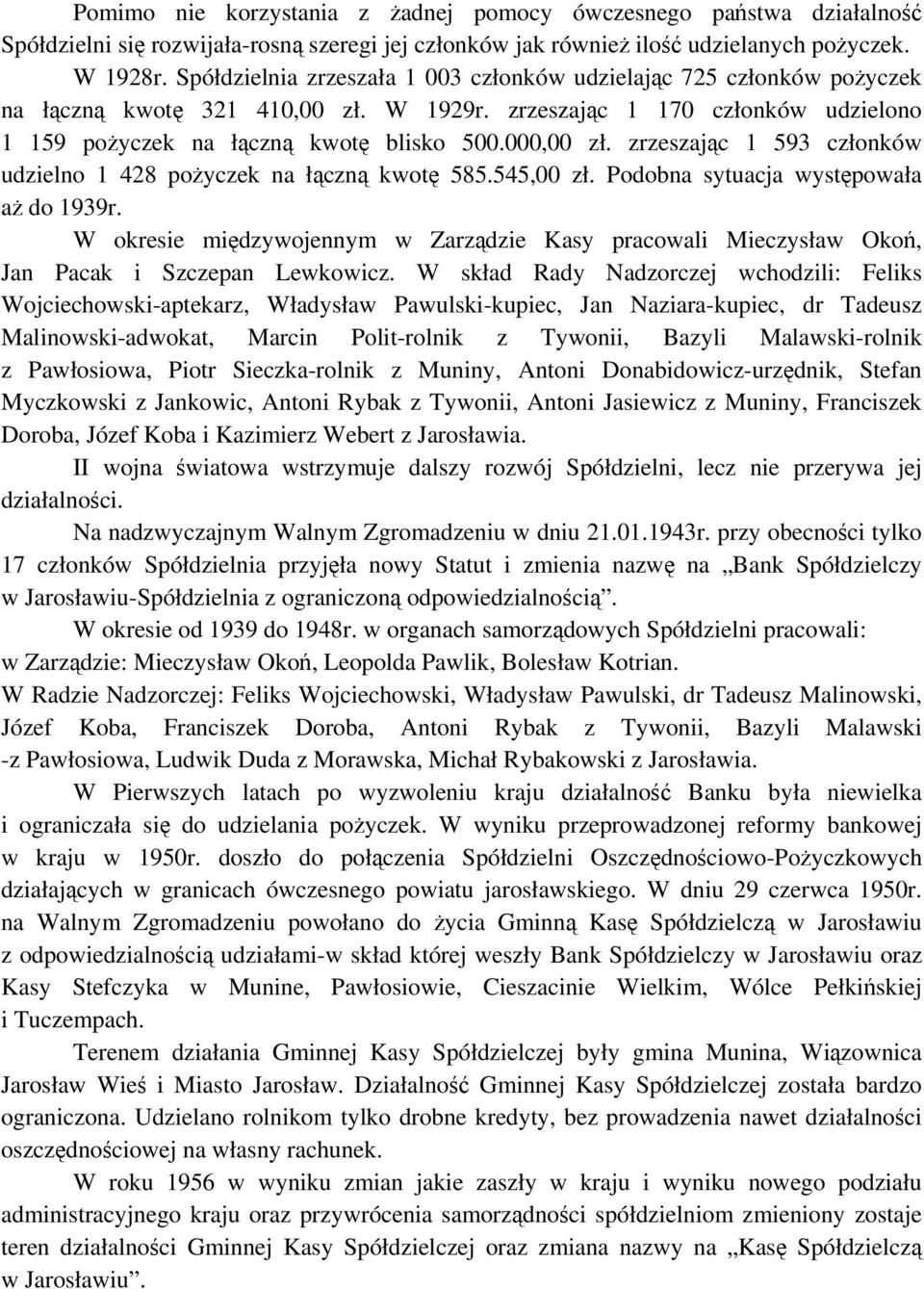 zrzeszając 1 593 członków udzielno 1 428 pożyczek na łączną kwotę 585.545,00 zł. Podobna sytuacja występowała aż do 1939r.