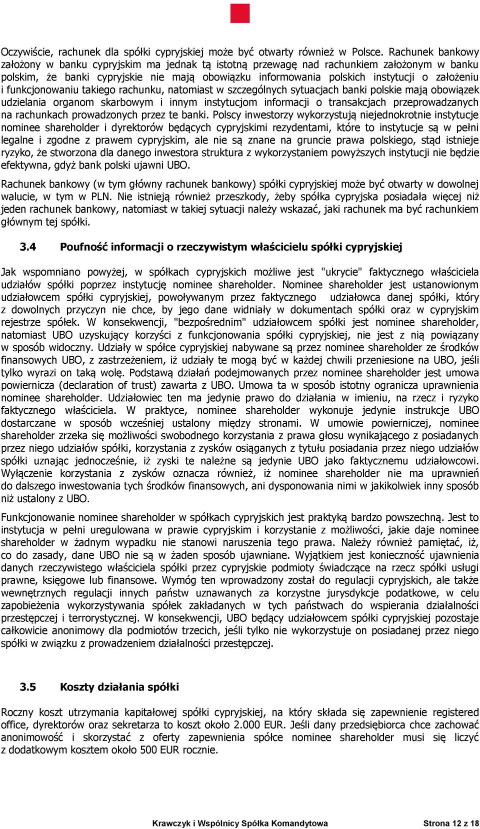 założeniu i funkcjonowaniu takiego rachunku, natomiast w szczególnych sytuacjach banki polskie mają obowiązek udzielania organom skarbowym i innym instytucjom informacji o transakcjach