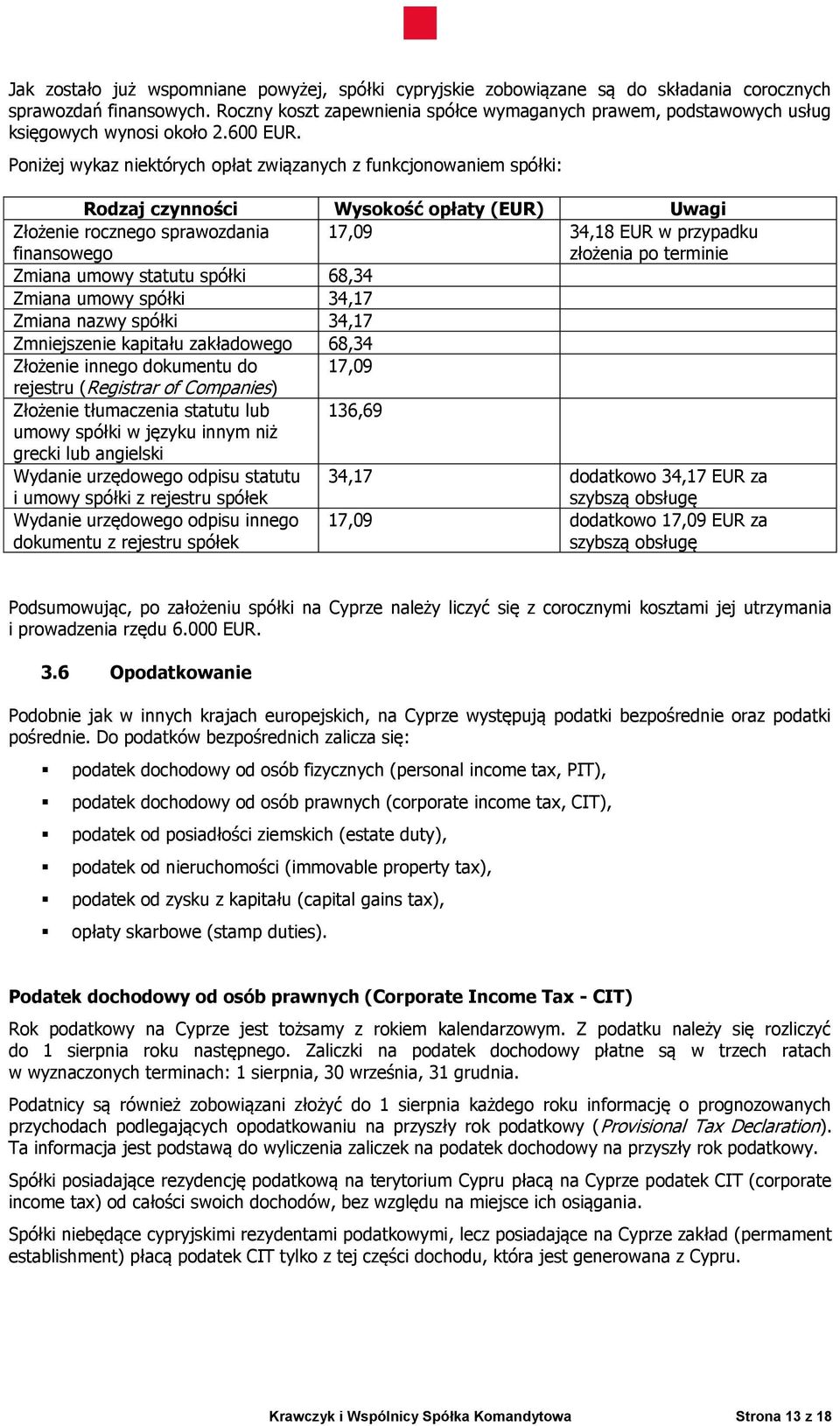 Poniżej wykaz niektórych opłat związanych z funkcjonowaniem spółki: Rodzaj czynności Wysokość opłaty (EUR) Uwagi Złożenie rocznego sprawozdania finansowego 17,09 34,18 EUR w przypadku złożenia po