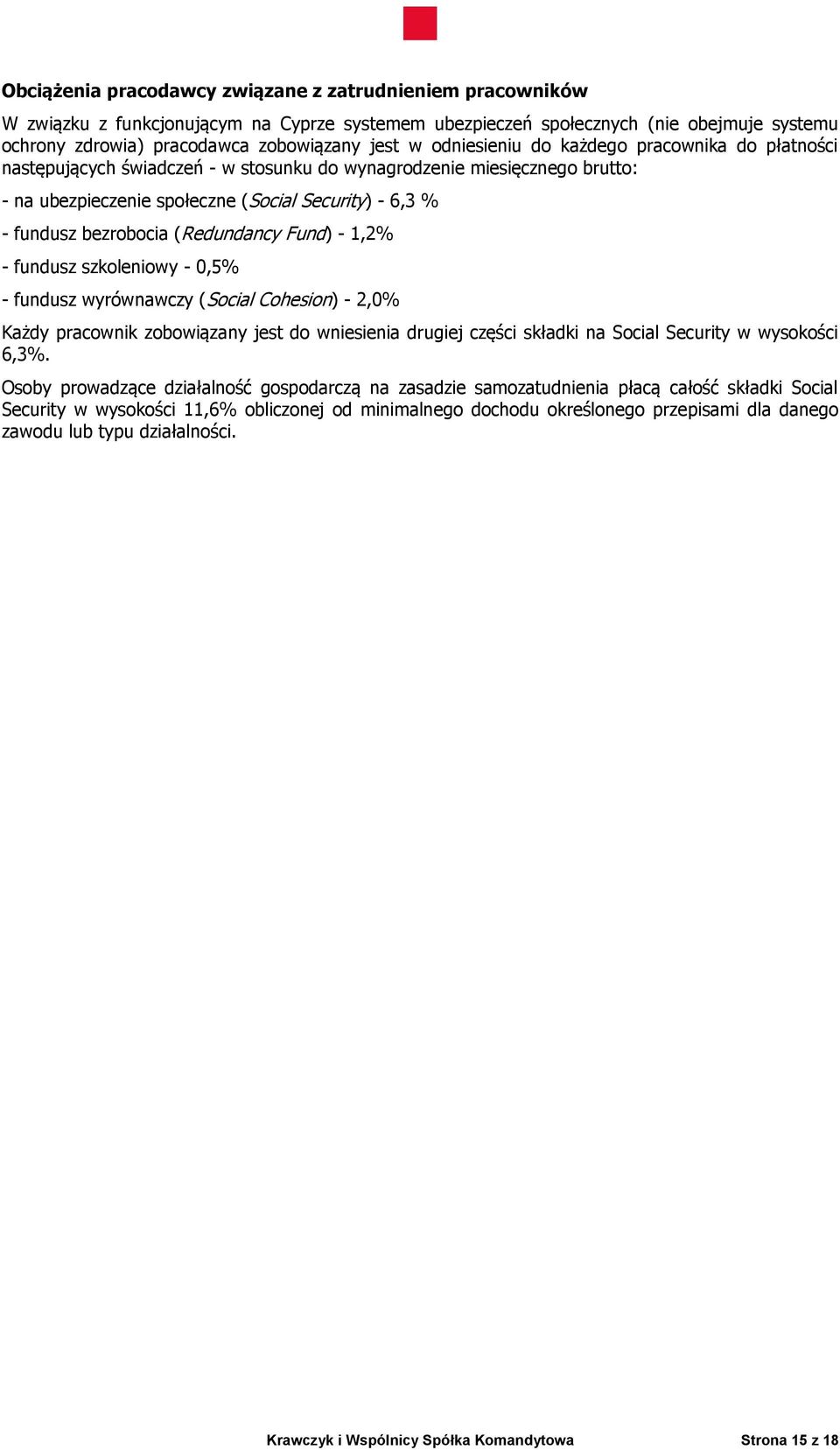 (Redundancy Fund) - 1,2% - fundusz szkoleniowy - 0,5% - fundusz wyrównawczy (Social Cohesion) - 2,0% Każdy pracownik zobowiązany jest do wniesienia drugiej części składki na Social Security w