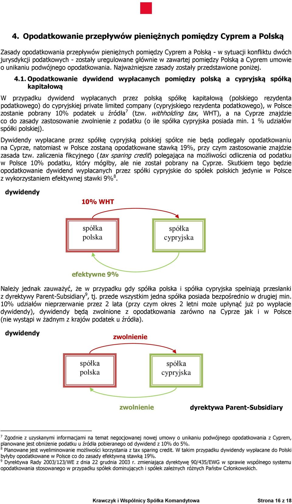 Opodatkowanie dywidend wypłacanych pomiędzy polską a cypryjską spółką kapitałową W przypadku dywidend wypłacanych przez polską spółkę kapitałową (polskiego rezydenta podatkowego) do cypryjskiej