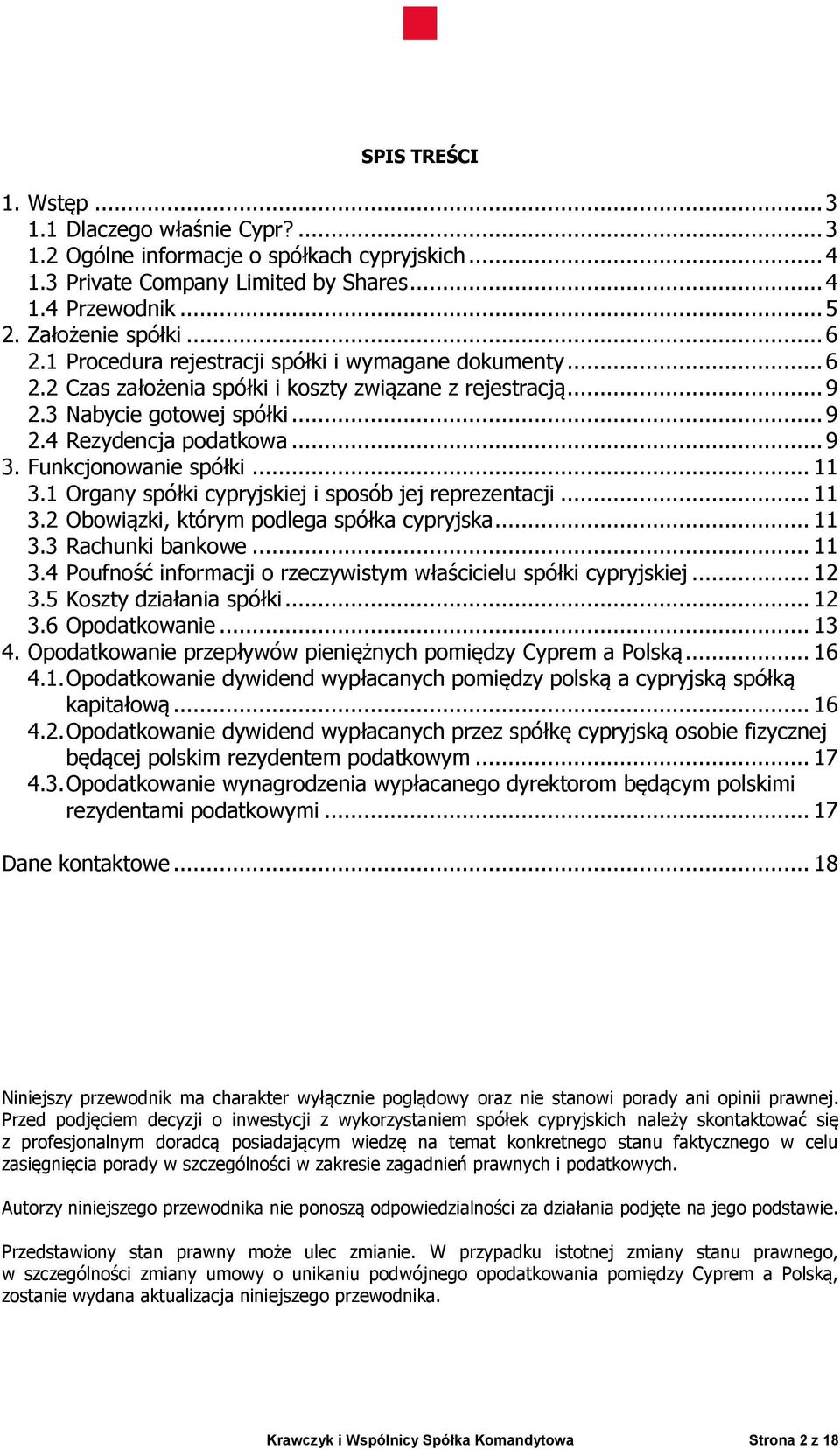 Funkcjonowanie spółki... 11 3.1 Organy spółki cypryjskiej i sposób jej reprezentacji... 11 3.2 Obowiązki, którym podlega spółka cypryjska... 11 3.3 Rachunki bankowe... 11 3.4 Poufność informacji o rzeczywistym właścicielu spółki cypryjskiej.