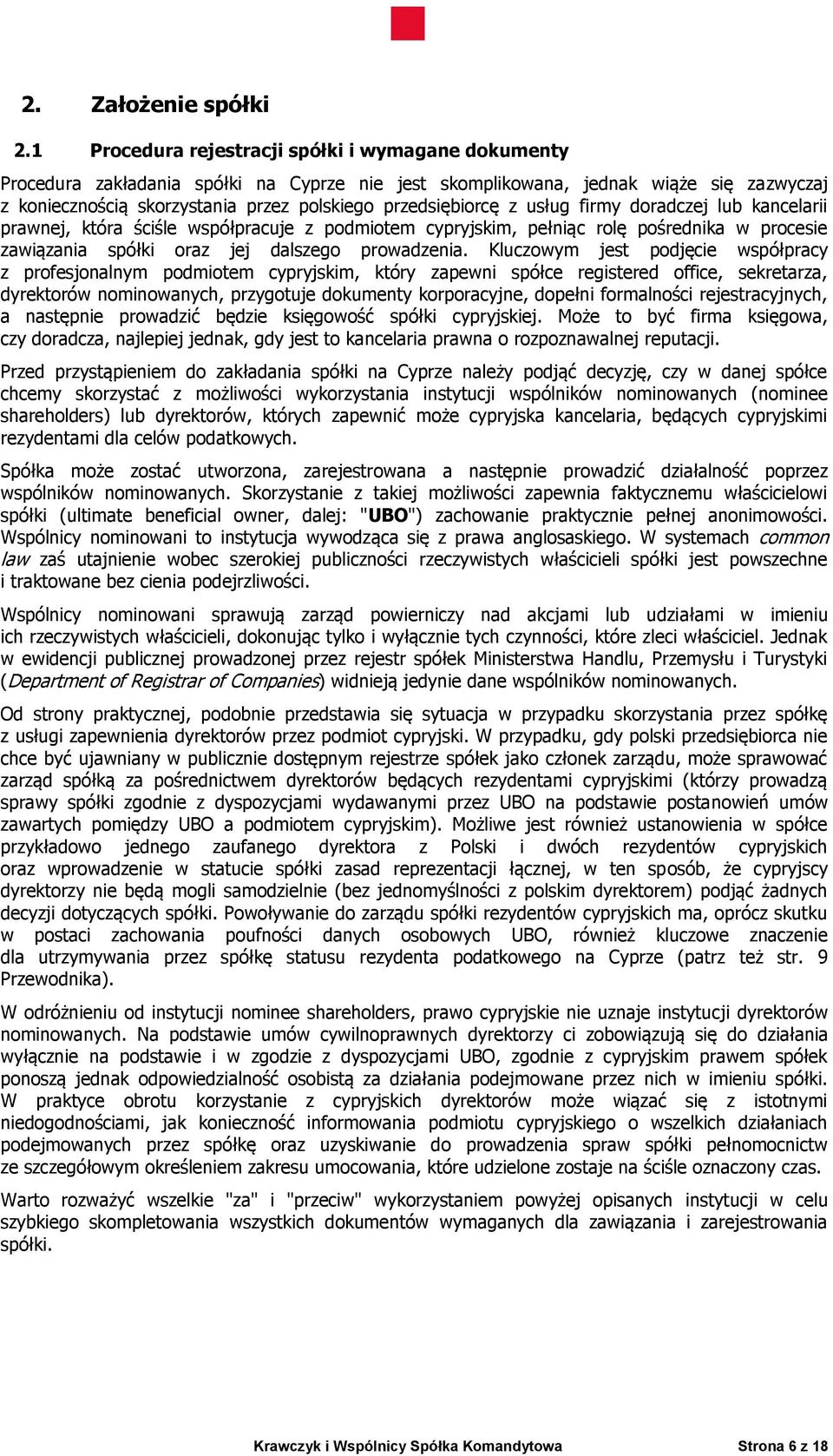 przedsiębiorcę z usług firmy doradczej lub kancelarii prawnej, która ściśle współpracuje z podmiotem cypryjskim, pełniąc rolę pośrednika w procesie zawiązania spółki oraz jej dalszego prowadzenia.