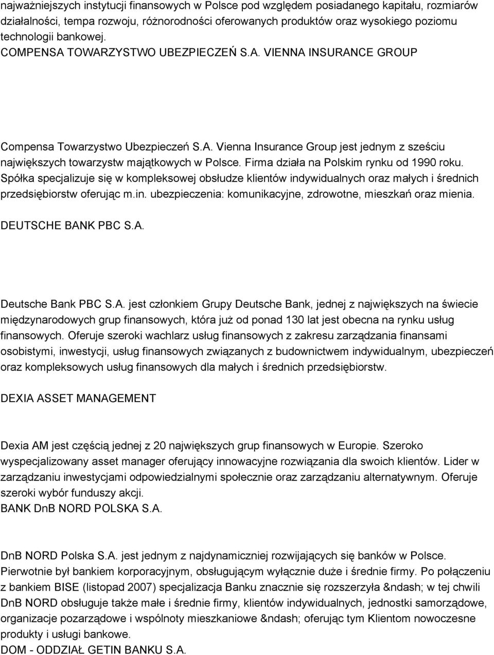 Firma działa na Polskim rynku od 1990 roku. Spółka specjalizuje się w kompleksowej obsłudze klientów indywidualnych oraz małych i średnich przedsiębiorstw oferując m.in. ubezpieczenia: komunikacyjne, zdrowotne, mieszkań oraz mienia.