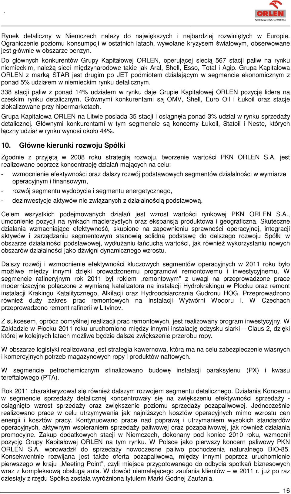 Do głównych konkurentów Grupy Kapitałowej ORLEN, operującej siecią 567 stacji paliw na rynku niemieckim, należą sieci międzynarodowe takie jak Aral, Shell, Esso, Total i Agip.