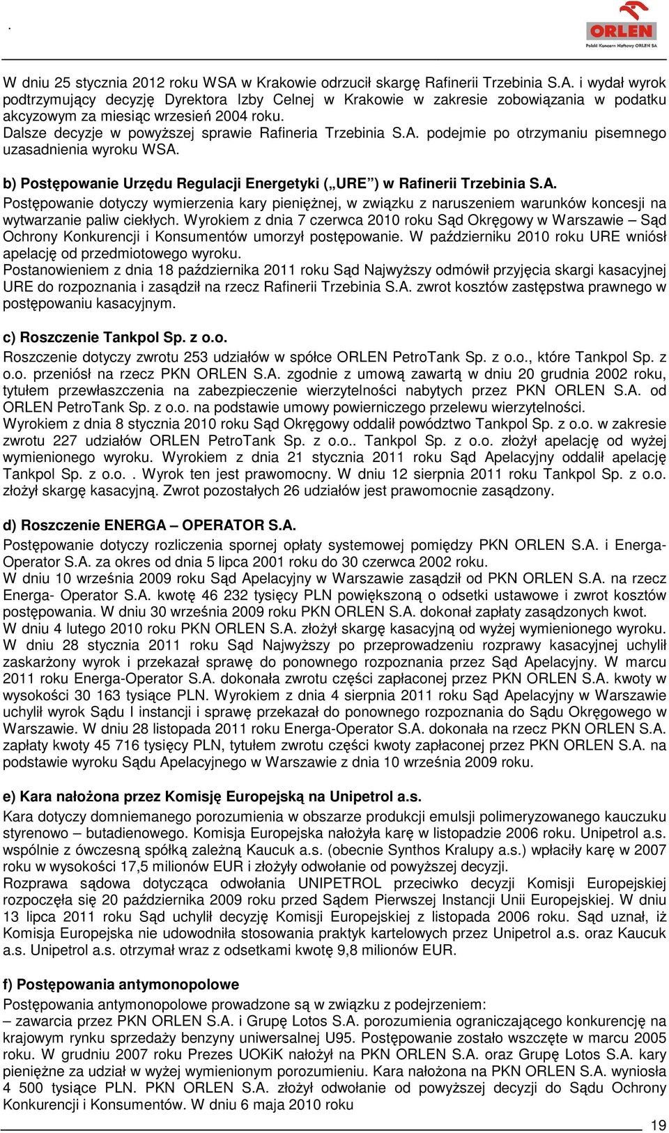 Wyrokiem z dnia 7 czerwca 2010 roku Sąd Okręgowy w Warszawie Sąd Ochrony Konkurencji i Konsumentów umorzył postępowanie. W październiku 2010 roku URE wniósł apelację od przedmiotowego wyroku.