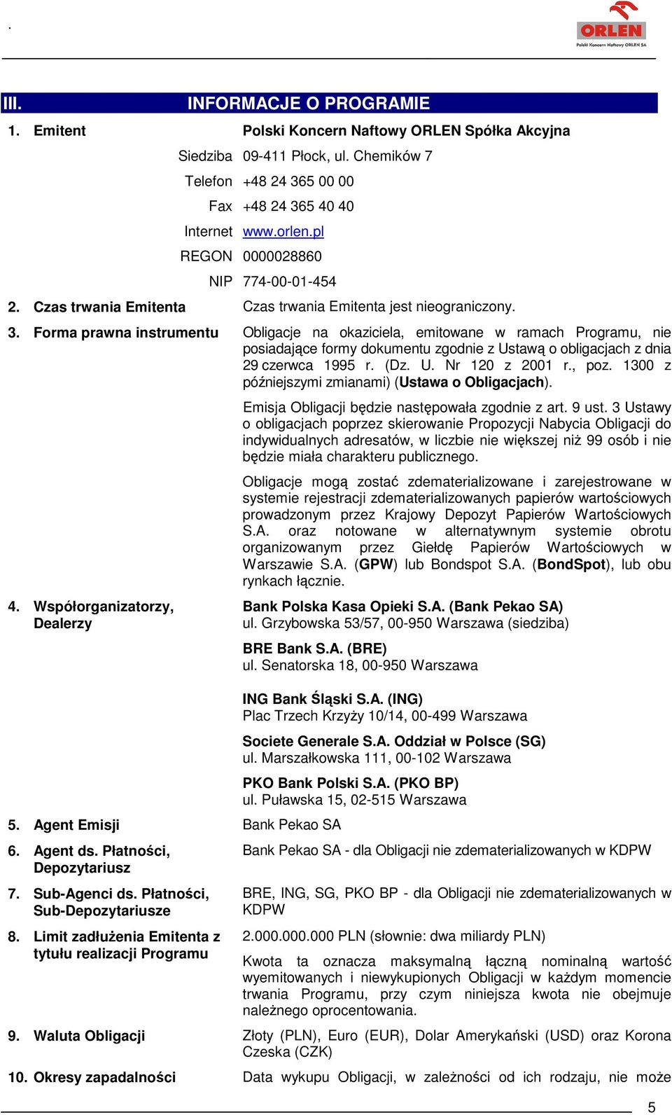 Forma prawna instrumentu Obligacje na okaziciela, emitowane w ramach Programu, nie posiadające formy dokumentu zgodnie z Ustawą o obligacjach z dnia 29 czerwca 1995 r. (Dz. U. Nr 120 z 2001 r., poz.