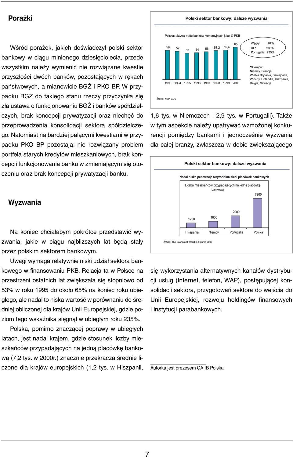 W przypadku BGŻ do takiego stanu rzeczy przyczyniła się zła ustawa o funkcjonowaniu BGŻ i banków spółdzielczych, brak koncepcji prywatyzacji oraz niechęć do przeprowadzenia konsolidacji sektora