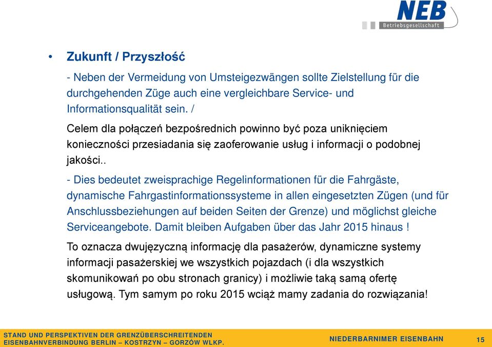 . - Dies bedeutet zweisprachige Regelinformationen für die Fahrgäste, dynamische Fahrgastinformationssysteme in allen eingesetzten Zügen (und für Anschlussbeziehungen auf beiden Seiten der Grenze)