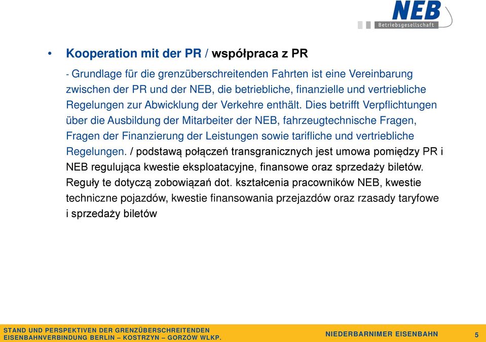 Dies betrifft Verpflichtungen über die Ausbildung der Mitarbeiter der NEB, fahrzeugtechnische Fragen, Fragen der Finanzierung der Leistungen sowie tarifliche und vertriebliche Regelungen.