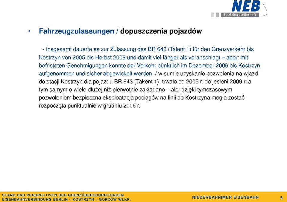 / w sumie uzyskanie pozwolenia na wjazd do stacji Kostrzyn dla pojazdu BR 643 (Takent 1) trwało od 2005 r. do jesieni 2009 r.