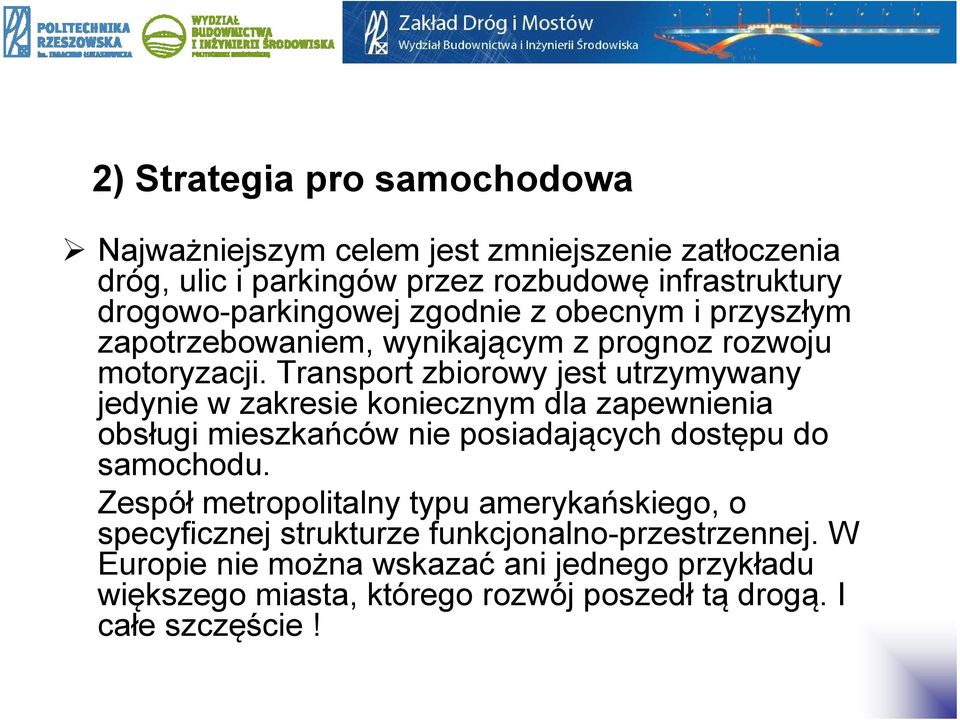 Transport zbiorowy jest utrzymywany jedynie w zakresie koniecznym dla zapewnienia obsługi mieszkańców nie posiadających dostępu do samochodu.